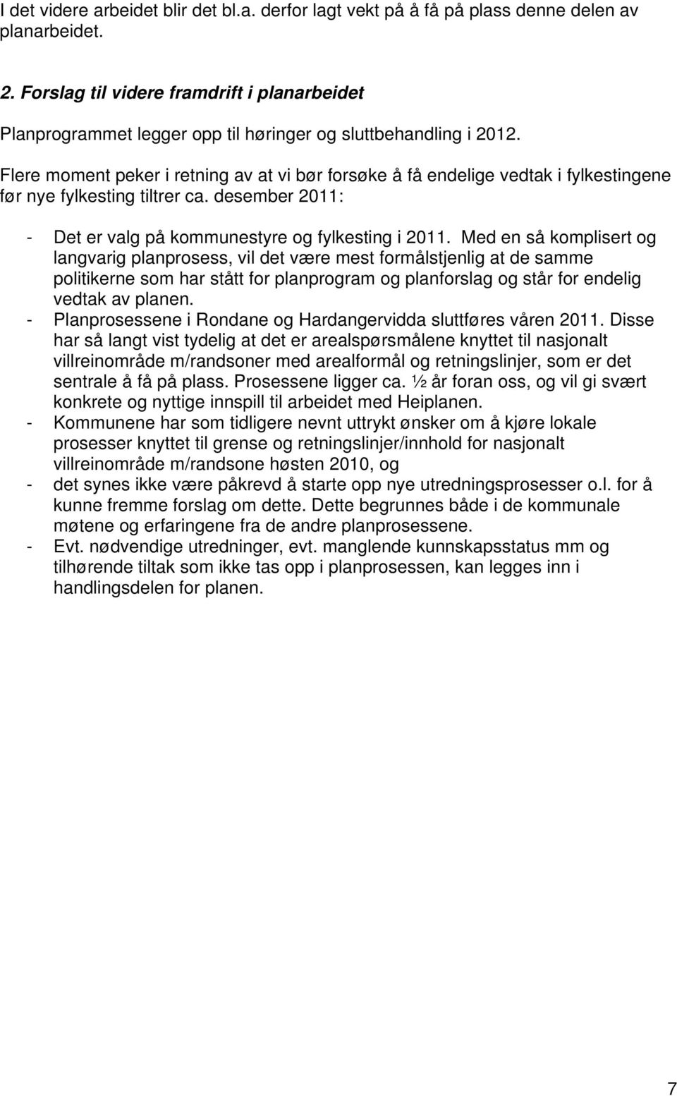 Flere moment peker i retning av at vi bør forsøke å få endelige vedtak i fylkestingene før nye fylkesting tiltrer ca. desember 2011: - Det er valg på kommunestyre og fylkesting i 2011.