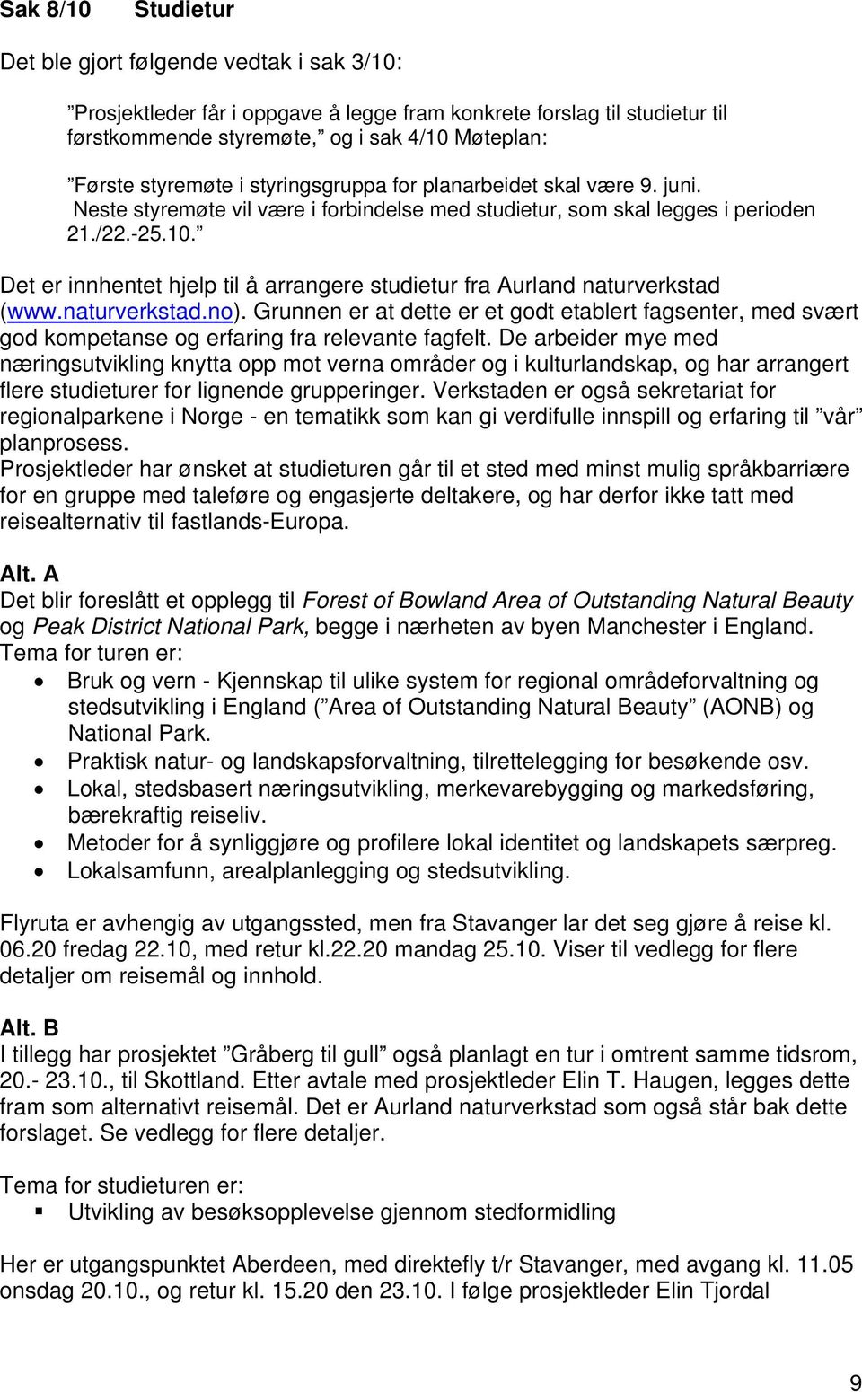 Det er innhentet hjelp til å arrangere studietur fra Aurland naturverkstad (www.naturverkstad.no).