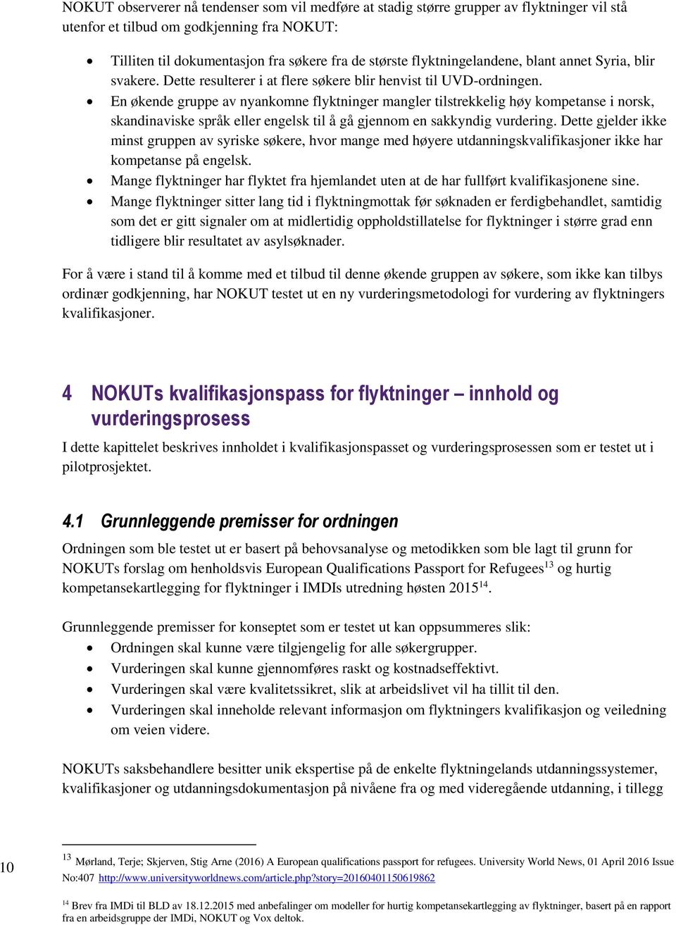 En økende gruppe av nyankomne flyktninger mangler tilstrekkelig høy kompetanse i norsk, skandinaviske språk eller engelsk til å gå gjennom en sakkyndig vurdering.