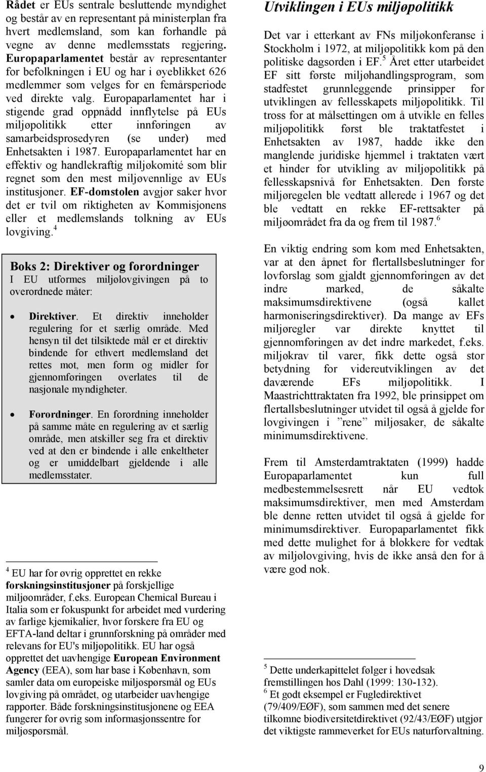 Europaparlamentet har i stigende grad oppnådd innflytelse på EUs miljøpolitikk etter innføringen av samarbeidsprosedyren (se under) med Enhetsakten i 1987.