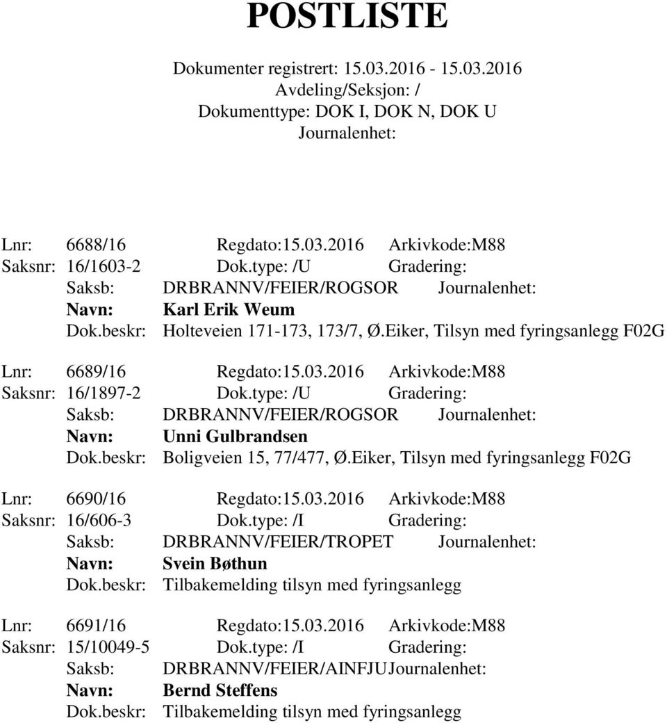 beskr: Boligveien 15, 77/477, Ø.Eiker, Tilsyn med fyringsanlegg F02G Lnr: 6690/16 Regdato:15.03.2016 Arkivkode:M88 Saksnr: 16/606-3 Dok.