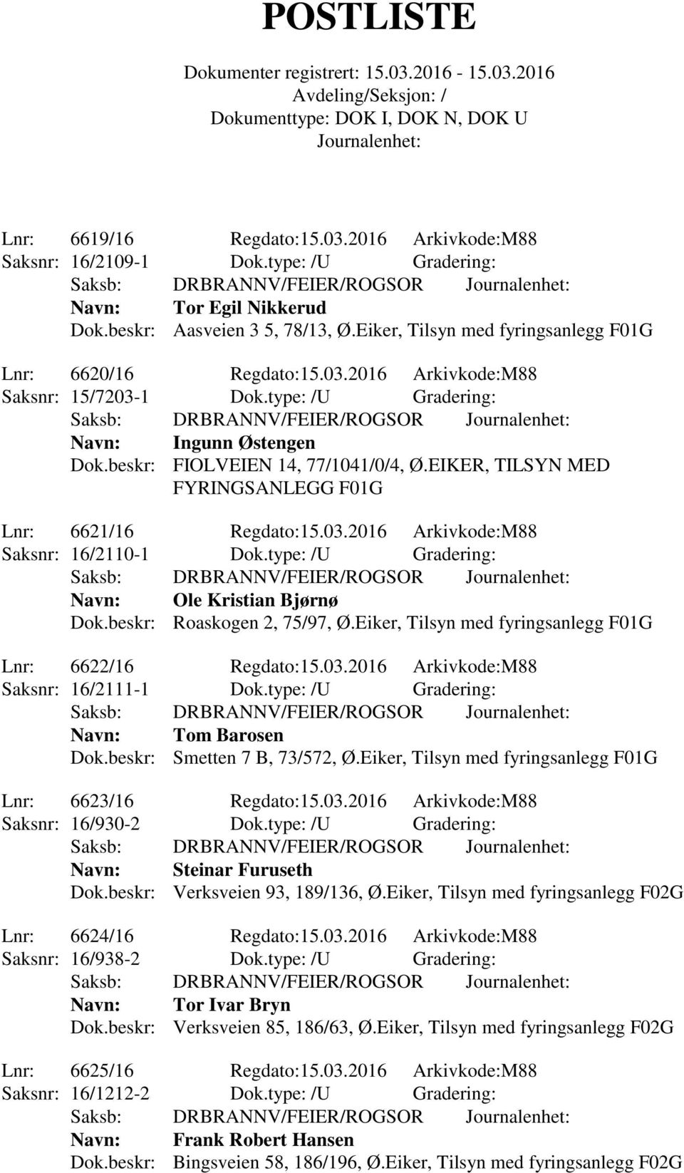 EIKER, TILSYN MED FYRINGSANLEGG F01G Lnr: 6621/16 Regdato:15.03.2016 Arkivkode:M88 Saksnr: 16/2110-1 Dok.type: /U Gradering: Navn: Ole Kristian Bjørnø Dok.beskr: Roaskogen 2, 75/97, Ø.