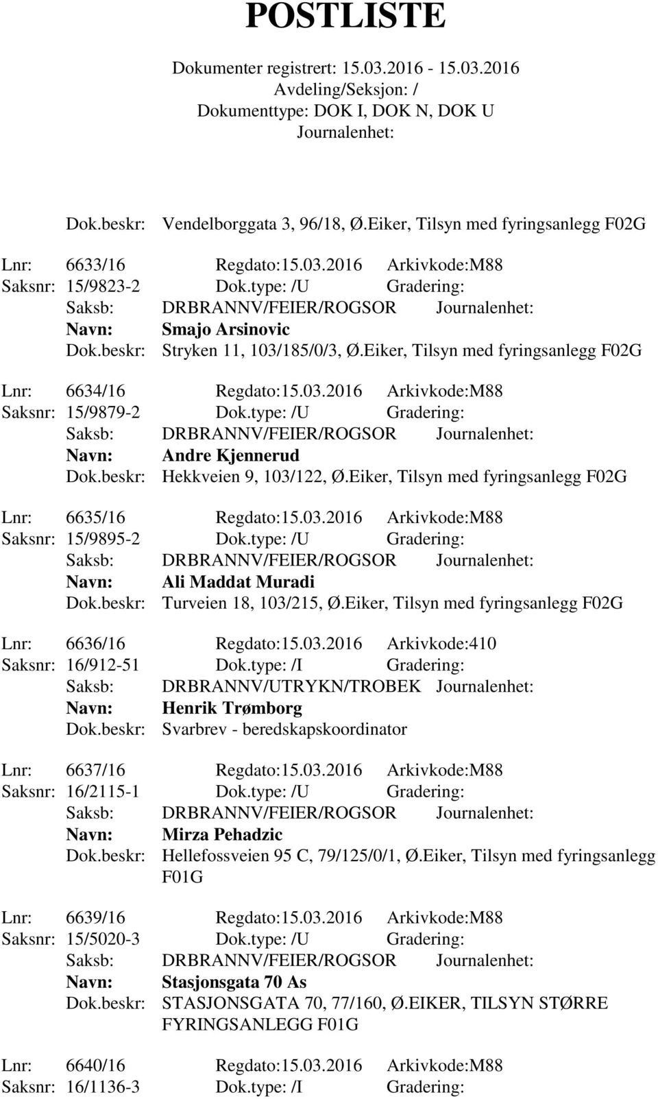 beskr: Hekkveien 9, 103/122, Ø.Eiker, Tilsyn med fyringsanlegg F02G Lnr: 6635/16 Regdato:15.03.2016 Arkivkode:M88 Saksnr: 15/9895-2 Dok.type: /U Gradering: Navn: Ali Maddat Muradi Dok.