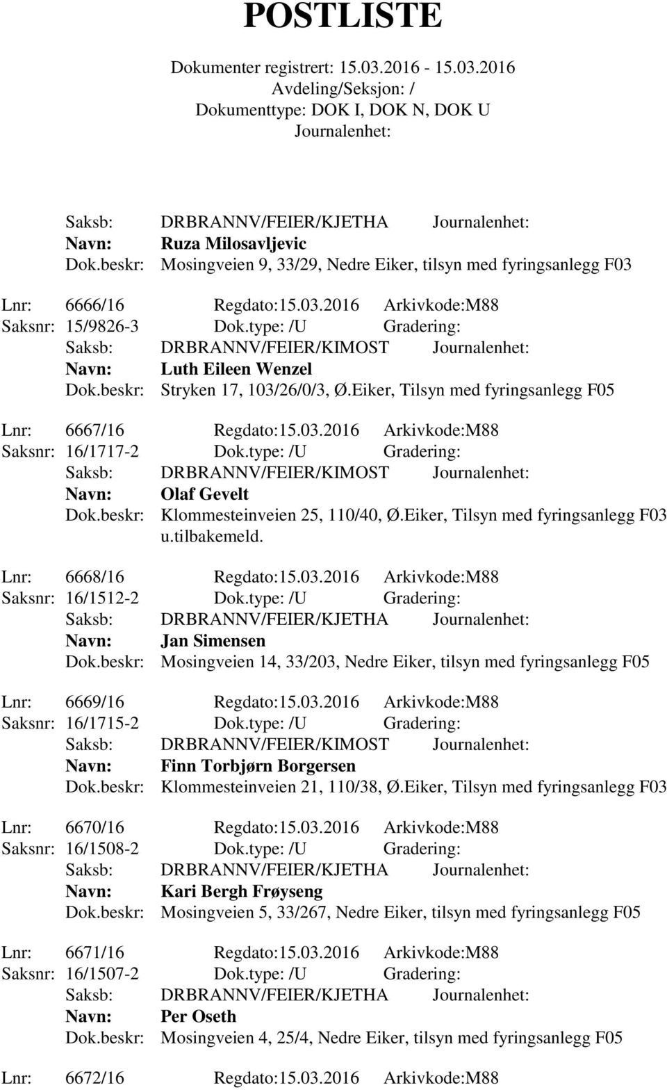 type: /U Gradering: Saksb: DRBRANNV/FEIER/KIMOST Navn: Olaf Gevelt Dok.beskr: Klommesteinveien 25, 110/40, Ø.Eiker, Tilsyn med fyringsanlegg F03 u.tilbakemeld. Lnr: 6668/16 Regdato:15.03.2016 Arkivkode:M88 Saksnr: 16/1512-2 Dok.