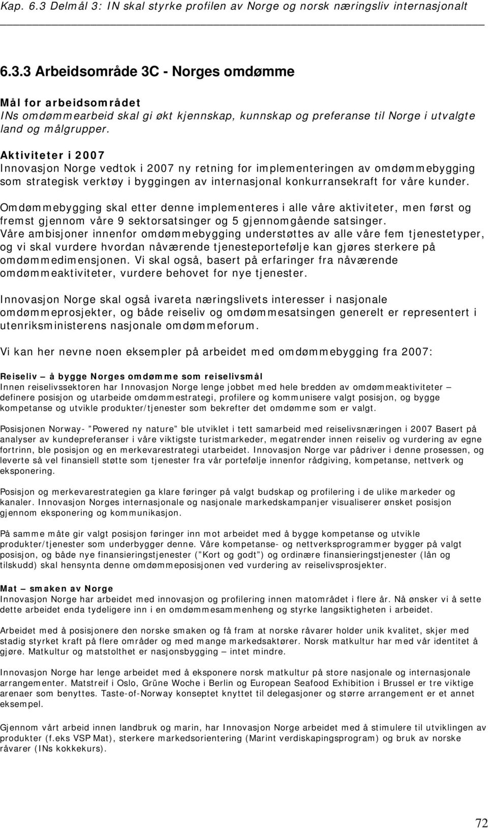 Omdømmebygging skal etter denne implementeres i alle våre aktiviteter, men først og fremst gjennom våre 9 sektorsatsinger og 5 gjennomgående satsinger.