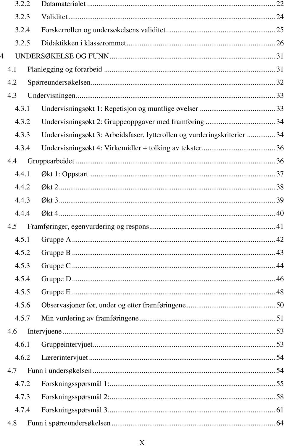 .. 34 4.3.4 Undervisningsøkt 4: Virkemidler + tolking av tekster... 36 4.4 Gruppearbeidet... 36 4.4.1 Økt 1: Oppstart... 37 4.4.2 Økt 2... 38 4.4.3 Økt 3... 39 4.4.4 Økt 4... 40 4.