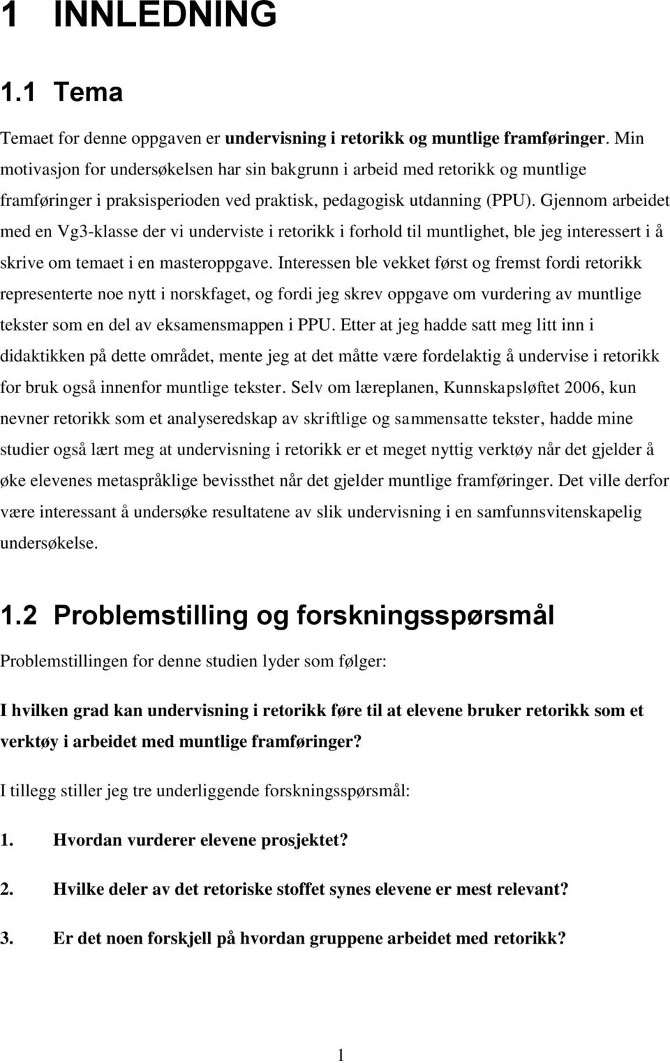 Gjennom arbeidet med en Vg3-klasse der vi underviste i retorikk i forhold til muntlighet, ble jeg interessert i å skrive om temaet i en masteroppgave.