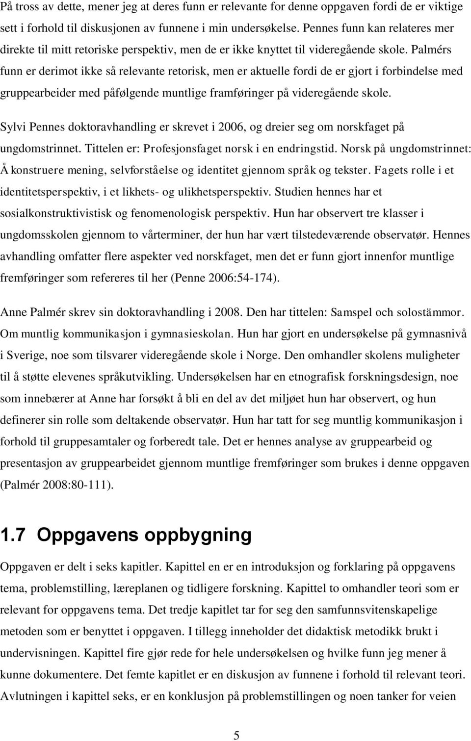 Palmérs funn er derimot ikke så relevante retorisk, men er aktuelle fordi de er gjort i forbindelse med gruppearbeider med påfølgende muntlige framføringer på videregående skole.