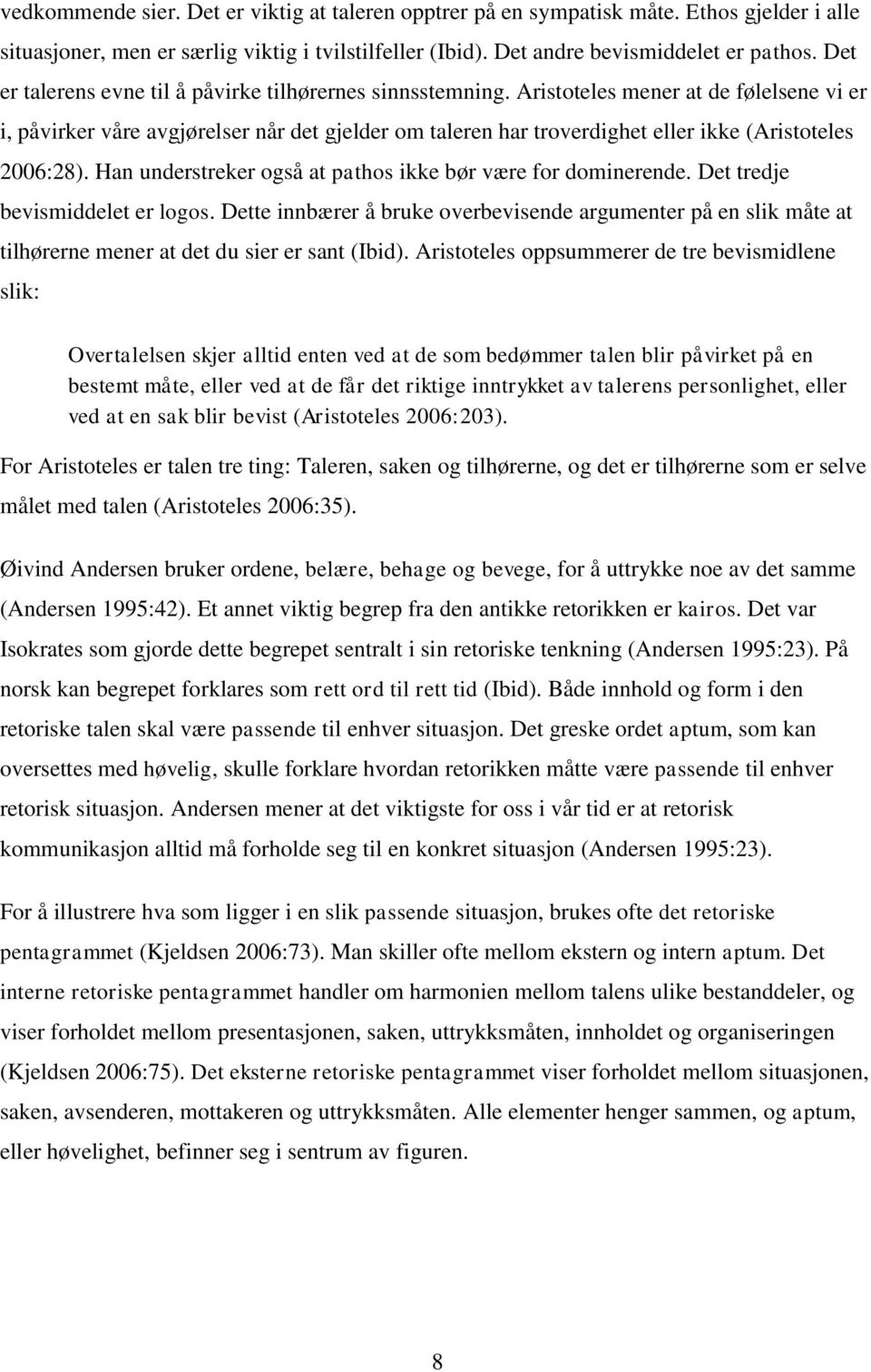 Aristoteles mener at de følelsene vi er i, påvirker våre avgjørelser når det gjelder om taleren har troverdighet eller ikke (Aristoteles 2006:28).