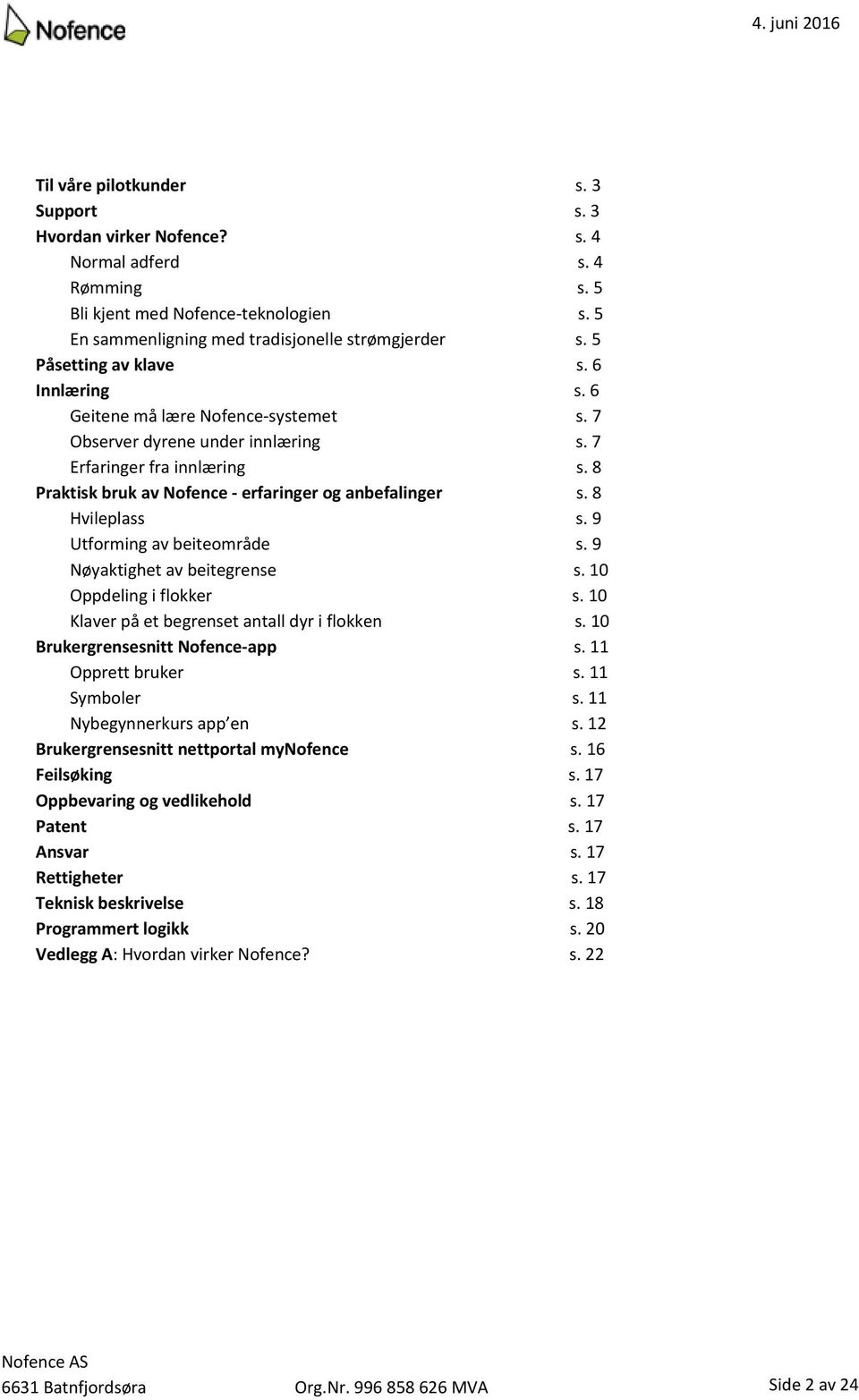 8 Hvileplass s. 9 Utforming av beiteområde s. 9 Nøyaktighet av beitegrense s. 10 Oppdeling i flokker s. 10 Klaver på et begrenset antall dyr i flokken s. 10 Brukergrensesnitt Nofence app s.