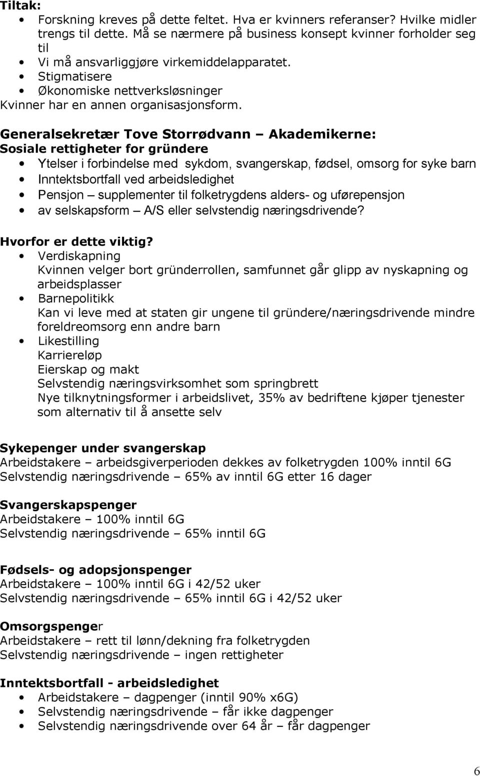 Generalsekretær Tove Storrødvann Akademikerne: Sosiale rettigheter for gründere Ytelser i forbindelse med sykdom, svangerskap, fødsel, omsorg for syke barn Inntektsbortfall ved arbeidsledighet