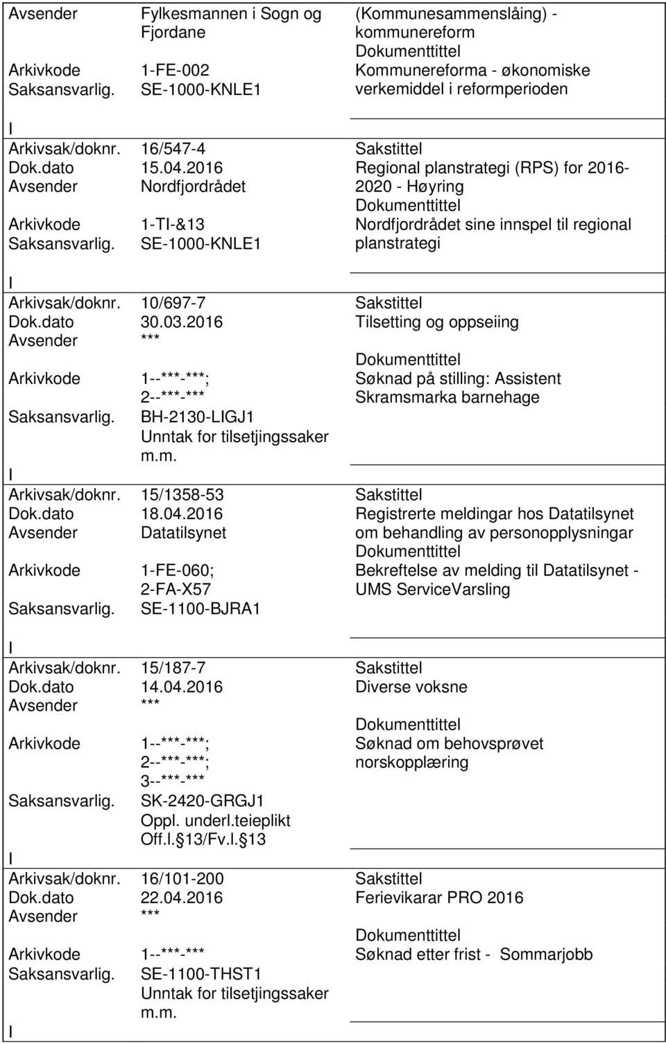 10/697-7 Sakstittel Dok.dato 30.03.2016 Tilsetting og oppseiing BH-2130-LGJ1 Søknad på stilling: Assistent Skramsmarka barnehage Arkivsak/doknr. 15/1358-53 Sakstittel Dok.dato 18.04.