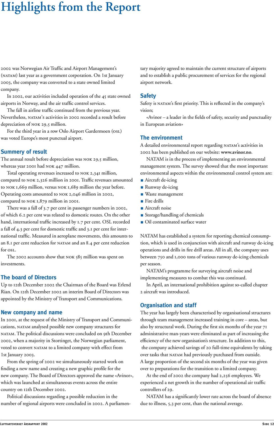 In 2002, our activities included operation of the 45 state owned airports in Norway, and the air traffic control services. The fall in airline traffic continued from the previous year.