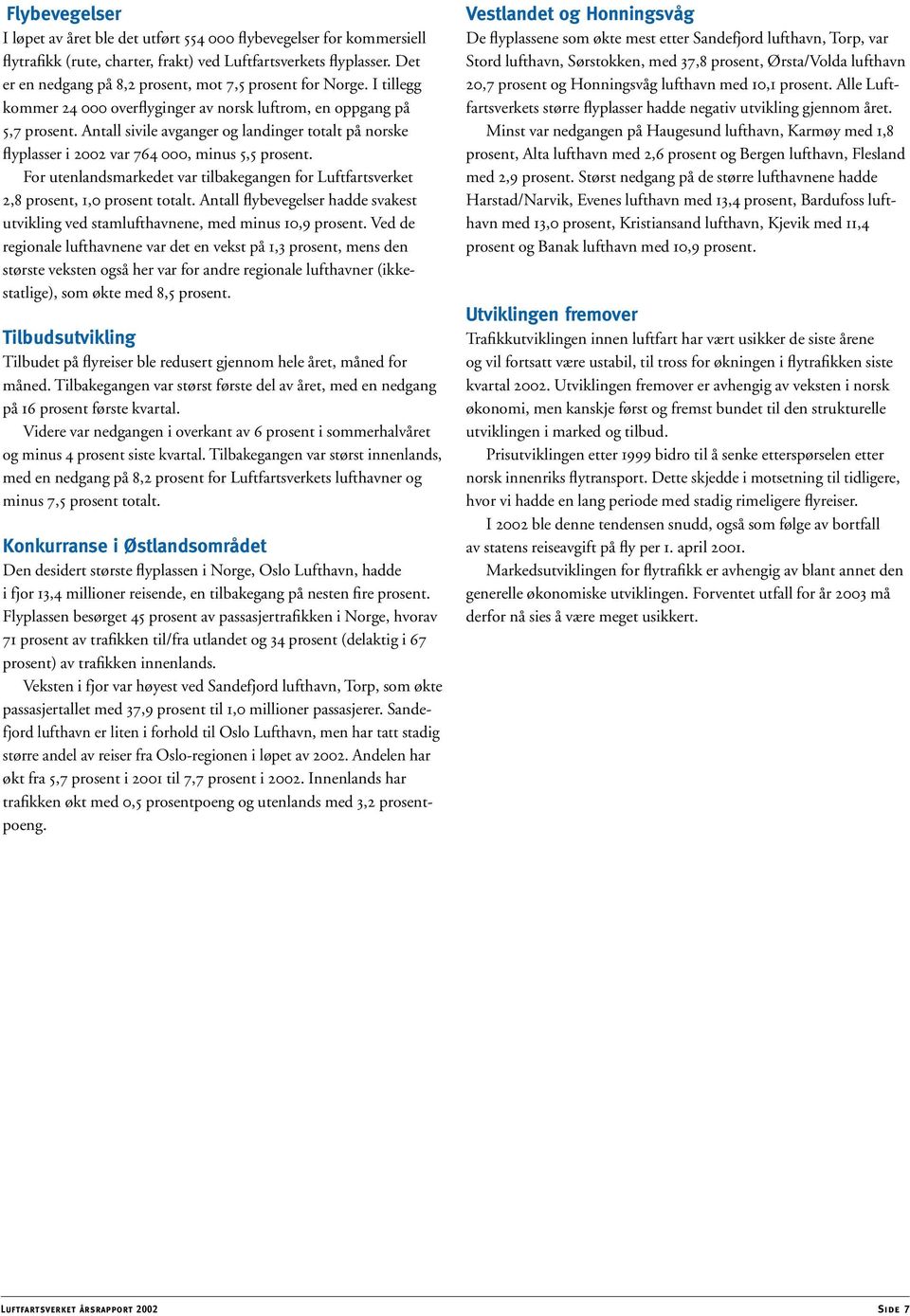 Antall sivile avganger og landinger totalt på norske flyplasser i 2002 var 764 000, minus 5,5 prosent. For utenlandsmarkedet var tilbakegangen for Luftfartsverket 2,8 prosent, 1,0 prosent totalt.