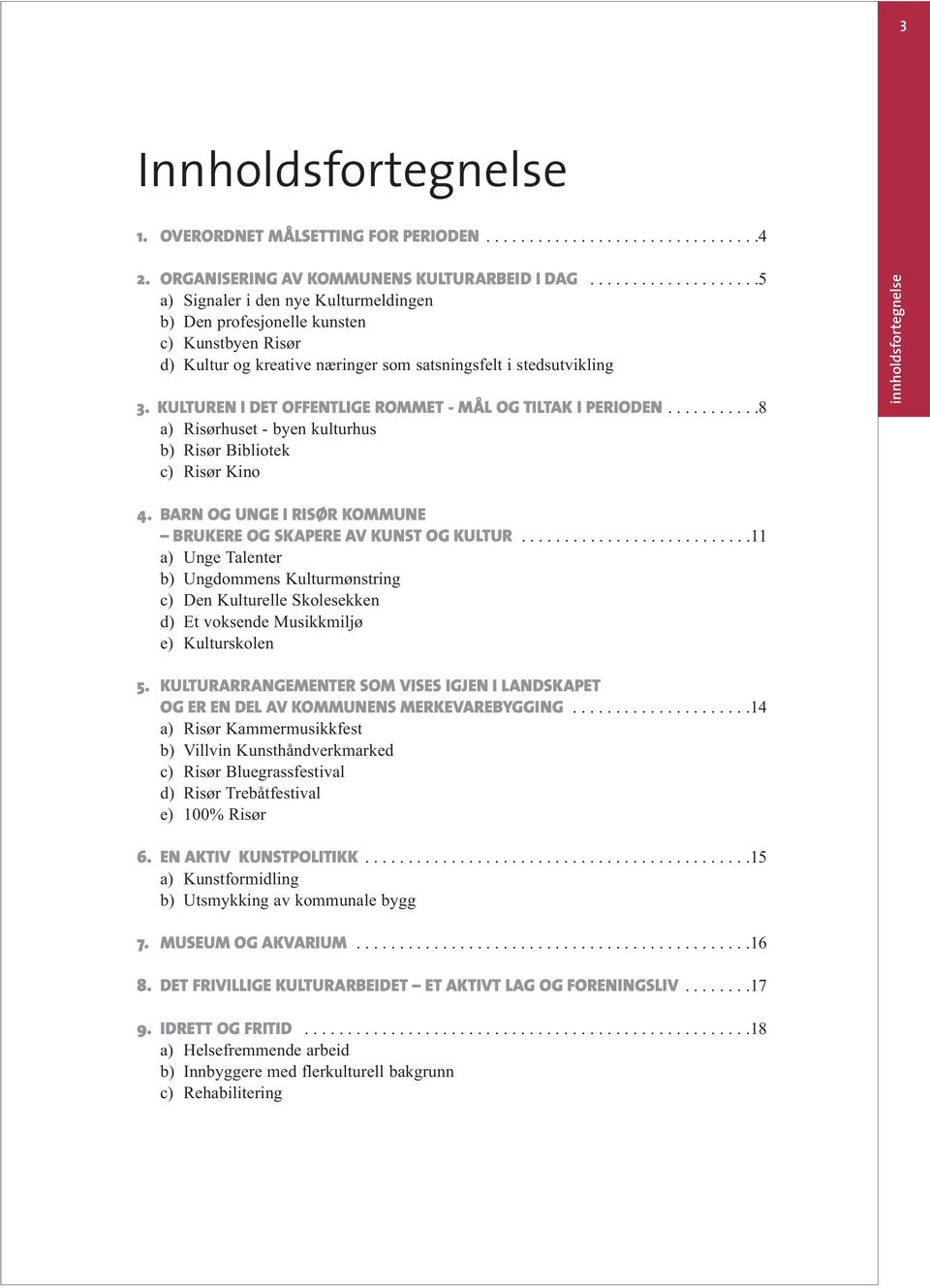 KULTUREN I DET OFFENTLIGE ROMMET - MÅL OG TILTAK I PERIODEN...........8 a) Risørhuset - byen kulturhus b) Risør Bibliotek c) Risør Kino innholdsfortegnelse 4.