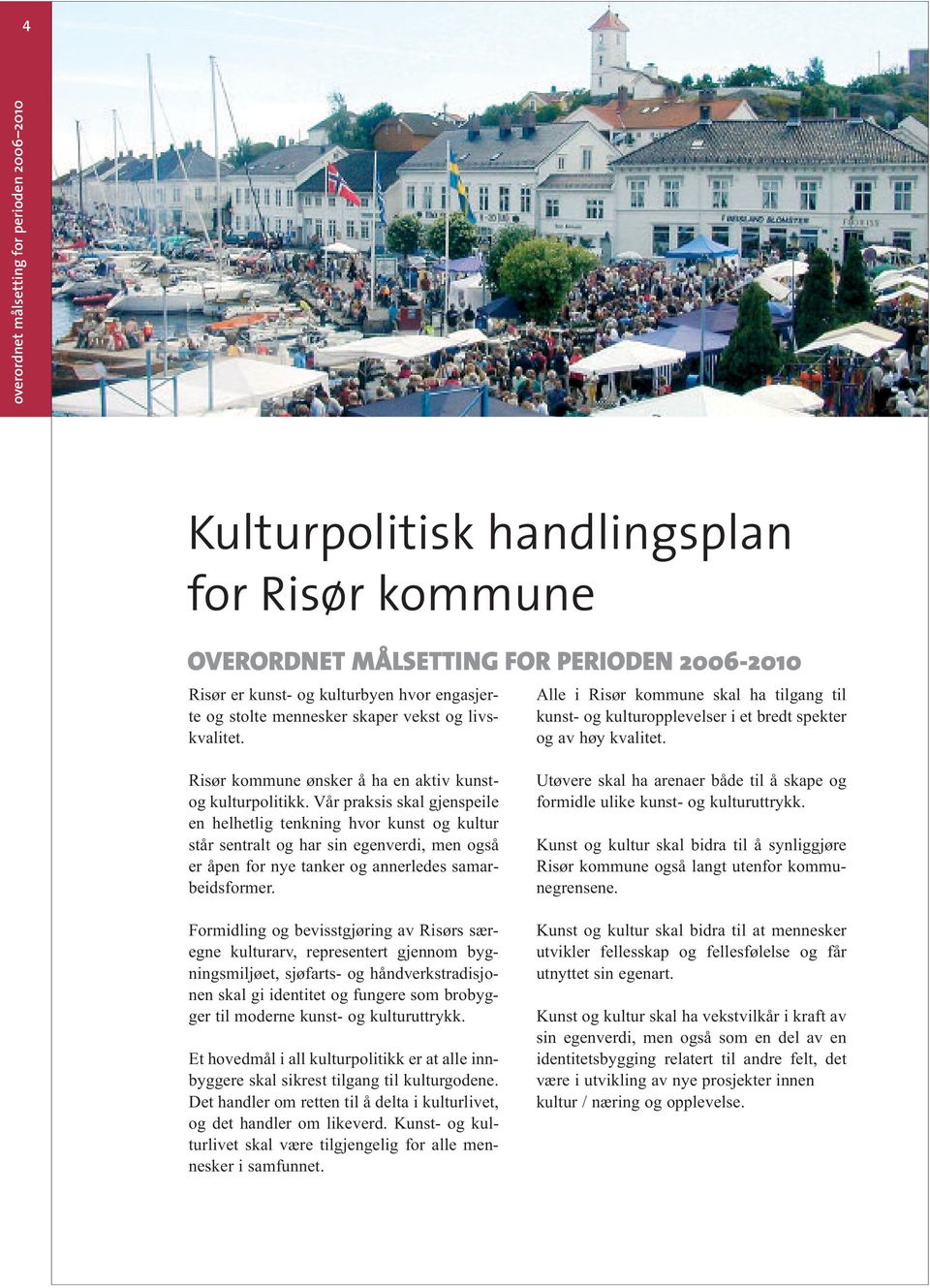 Risør kommune ønsker å ha en aktiv kunstog kulturpolitikk.