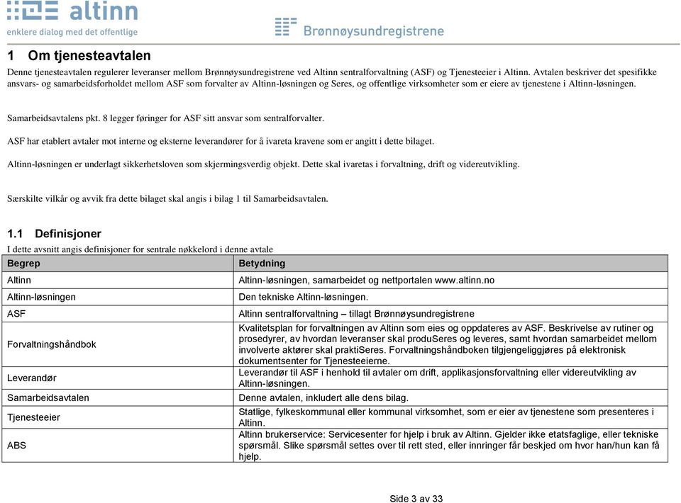 Samarbeidsavtalens pkt. 8 legger føringer for ASF sitt ansvar som sentralforvalter. ASF har etablert avtaler mot interne og eksterne leverandører for å ivareta kravene som er angitt i dette bilaget.