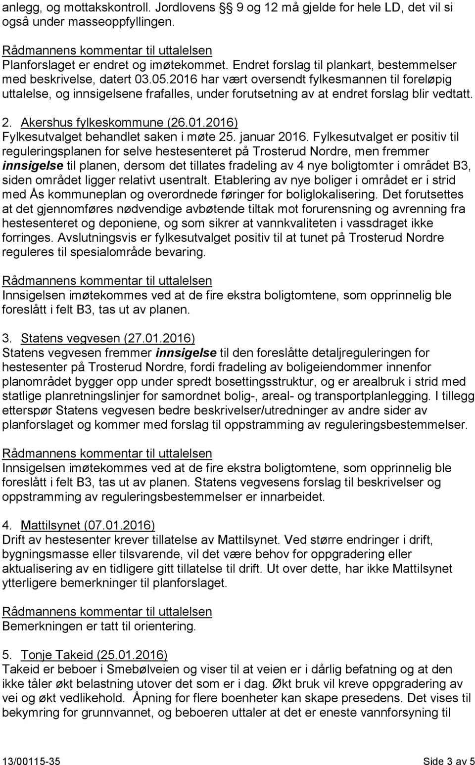 2016 har vært oversendt fylkesmannen til foreløpig uttalelse, og innsigelsene frafalles, under forutsetning av at endret forslag blir vedtatt. 2. Akershus fylkeskommune (26.01.2016) Fylkesutvalget behandlet saken i møte 25.