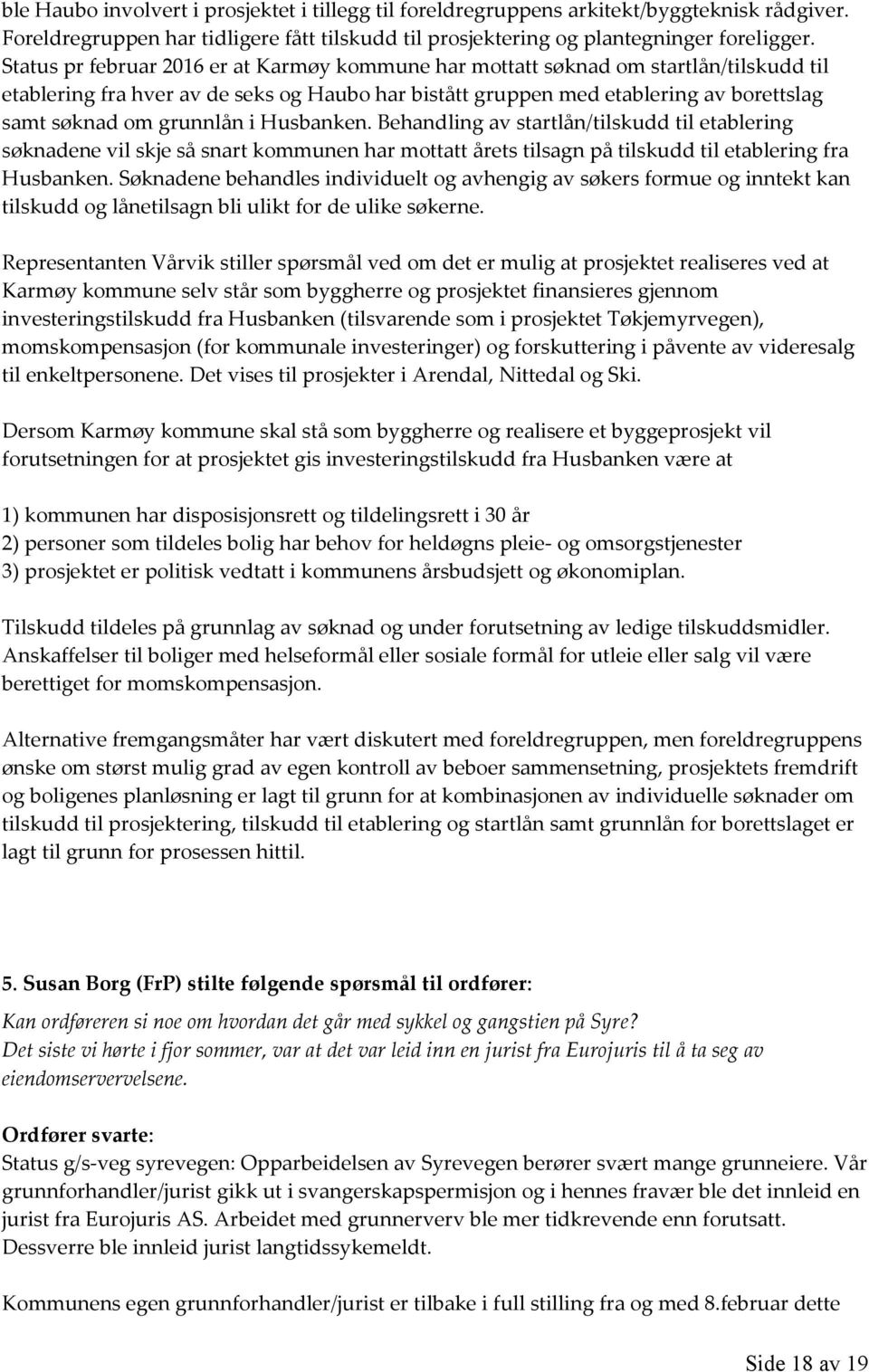 grunnlån i Husbanken. Behandling av startlån/tilskudd til etablering søknadene vil skje så snart kommunen har mottatt årets tilsagn på tilskudd til etablering fra Husbanken.