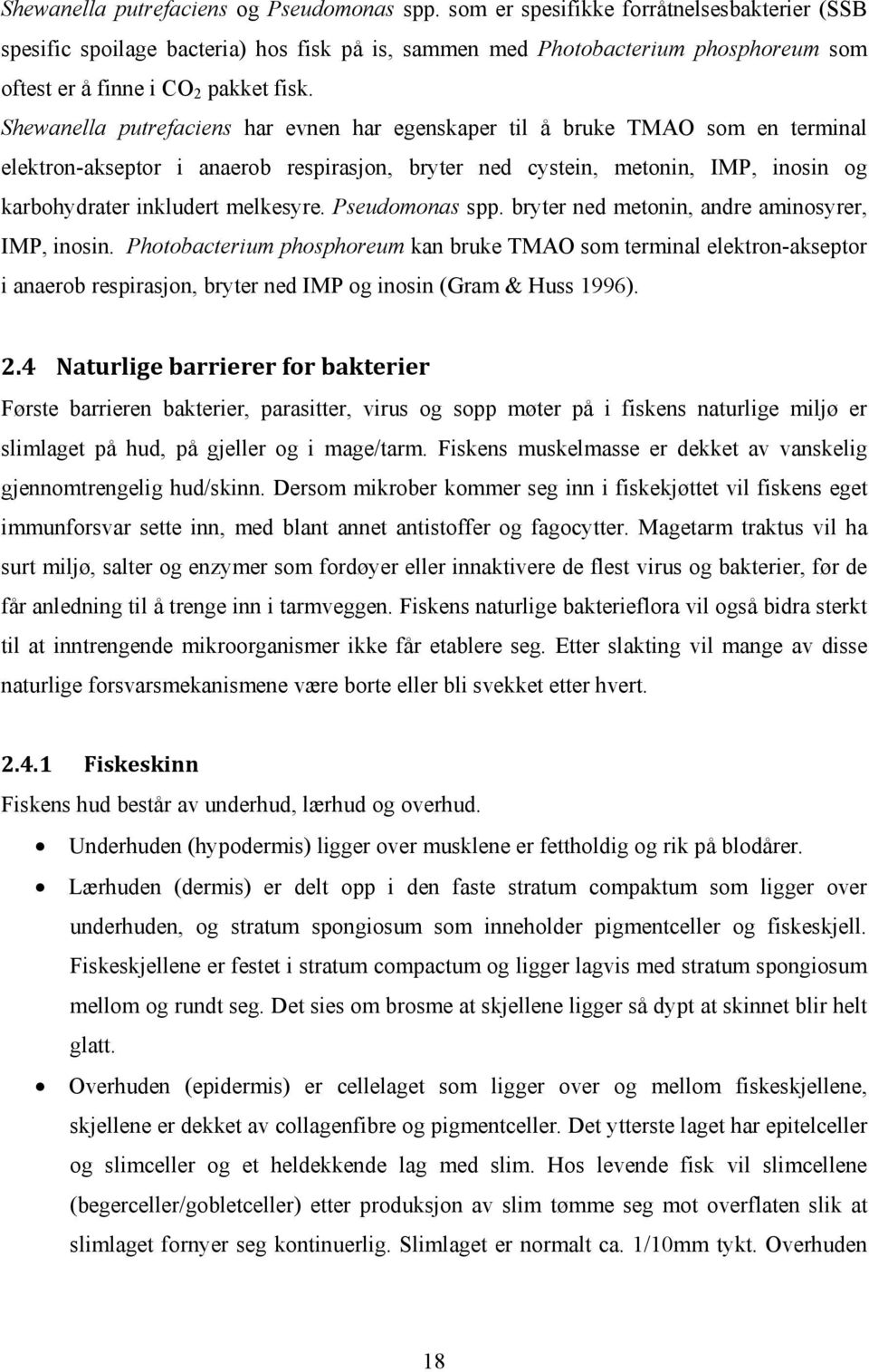 Shewanella putrefaciens har evnen har egenskaper til å bruke TMAO som en terminal elektron-akseptor i anaerob respirasjon, bryter ned cystein, metonin, IMP, inosin og karbohydrater inkludert