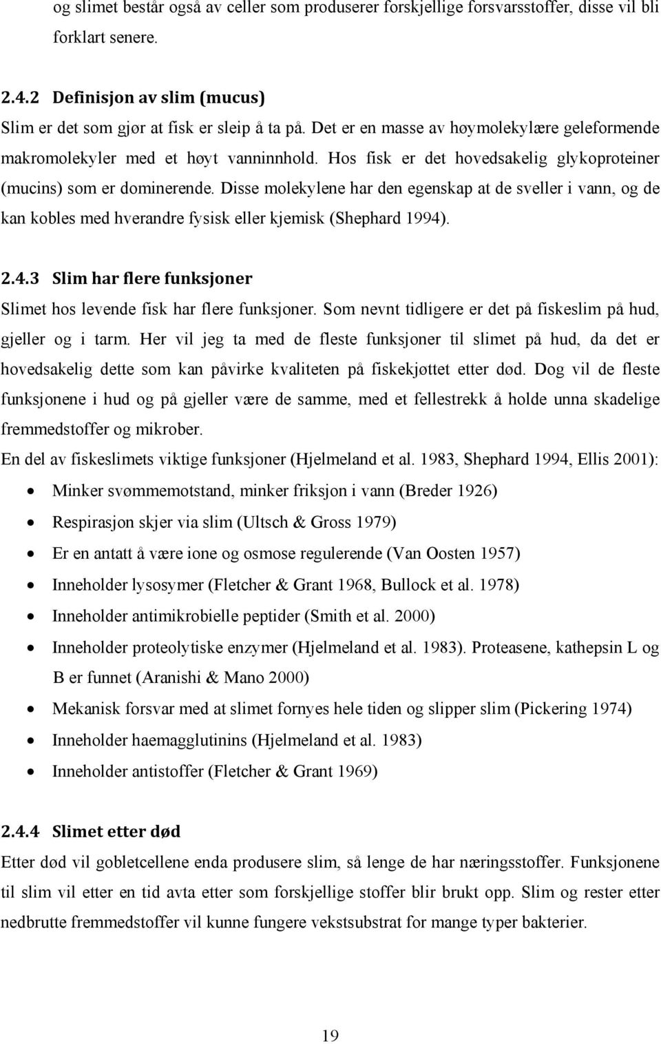 Disse molekylene har den egenskap at de sveller i vann, og de kan kobles med hverandre fysisk eller kjemisk (Shephard 1994). 2.4.3 Slim har flere funksjoner Slimet hos levende fisk har flere funksjoner.