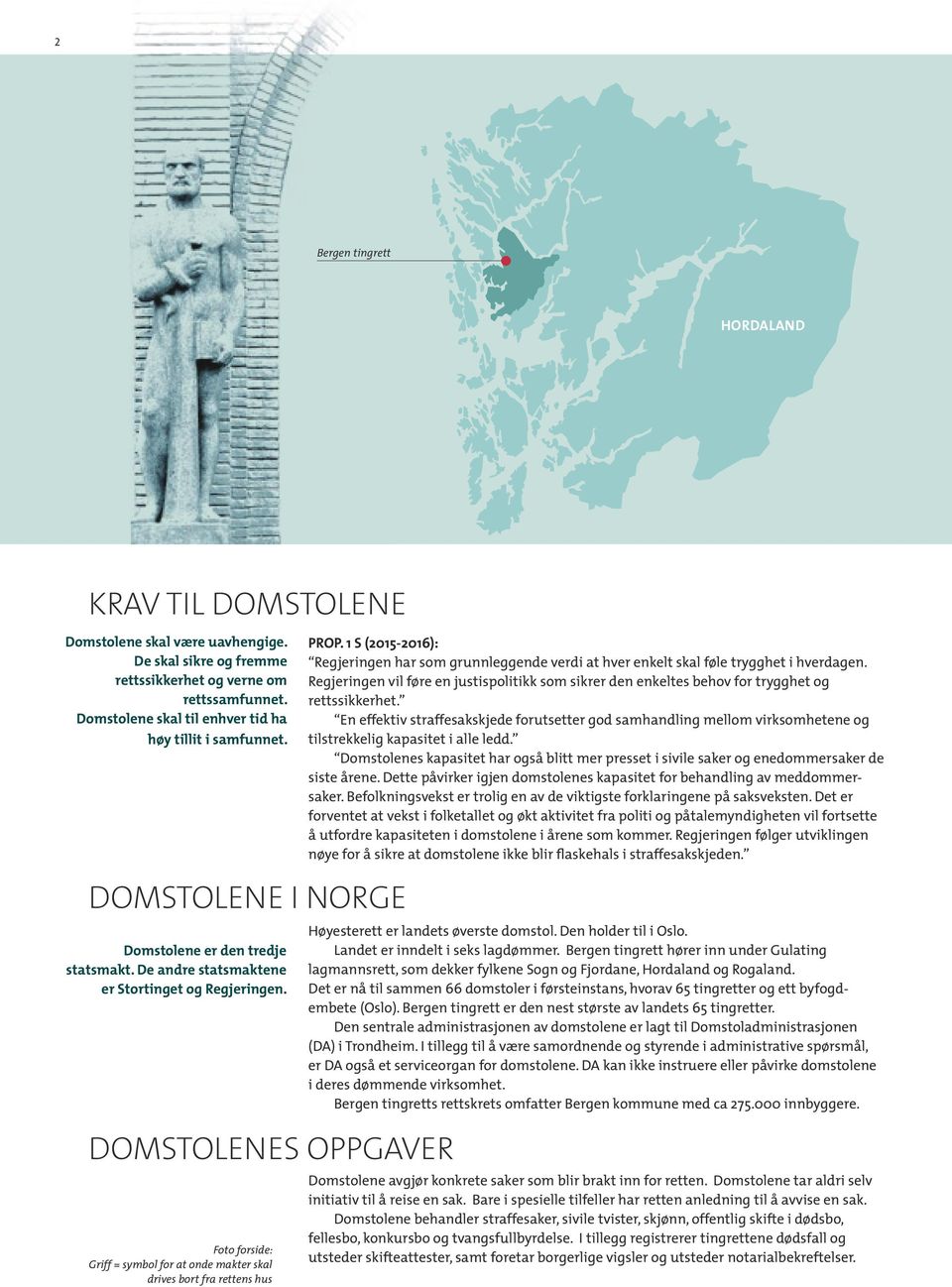 Regjeringen vil føre en justispolitikk som sikrer den enkeltes behov for trygghet og rettssikkerhet.