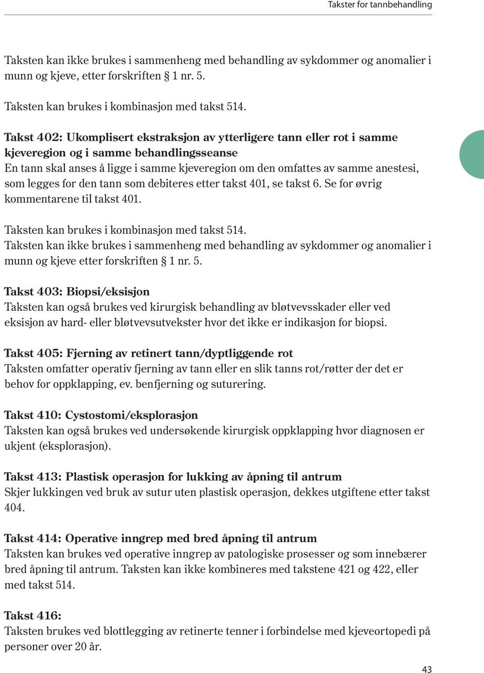 legges for den tann som debiteres etter takst 401, se takst 6. Se for øvrig kommentarene til takst 401. Taksten kan brukes i kombinasjon med takst 514.