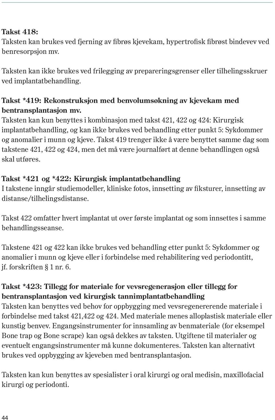 Taksten kan kun benyttes i kombinasjon med takst 421, 422 og 424: Kirurgisk implantatbehandling, og kan ikke brukes ved behandling etter punkt 5: Sykdommer og anomalier i munn og kjeve.