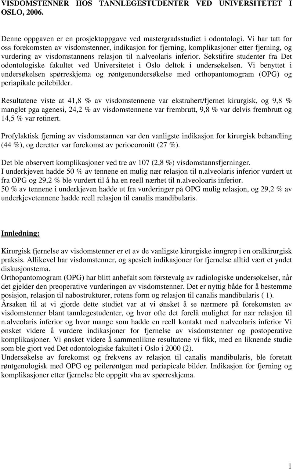 Sekstifire studenter fra Det odontologiske fakultet ved Universitetet i Oslo deltok i undersøkelsen.