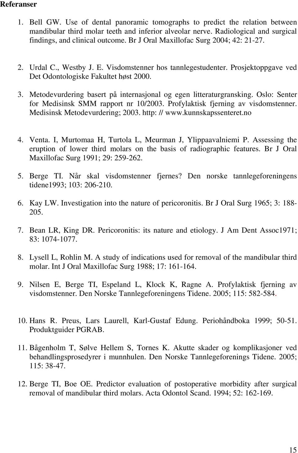 Prosjektoppgave ved Det Odontologiske Fakultet høst 2000. 3. Metodevurdering basert på internasjonal og egen litteraturgransking. Oslo: Senter for Medisinsk SMM rapport nr 10/2003.