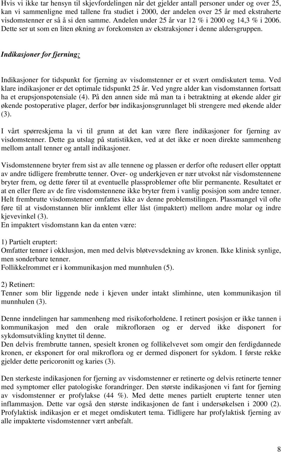 Indikasjoner for fjerning: Indikasjoner for tidspunkt for fjerning av visdomstenner er et svært omdiskutert tema. Ved klare indikasjoner er det optimale tidspunkt 25 år.