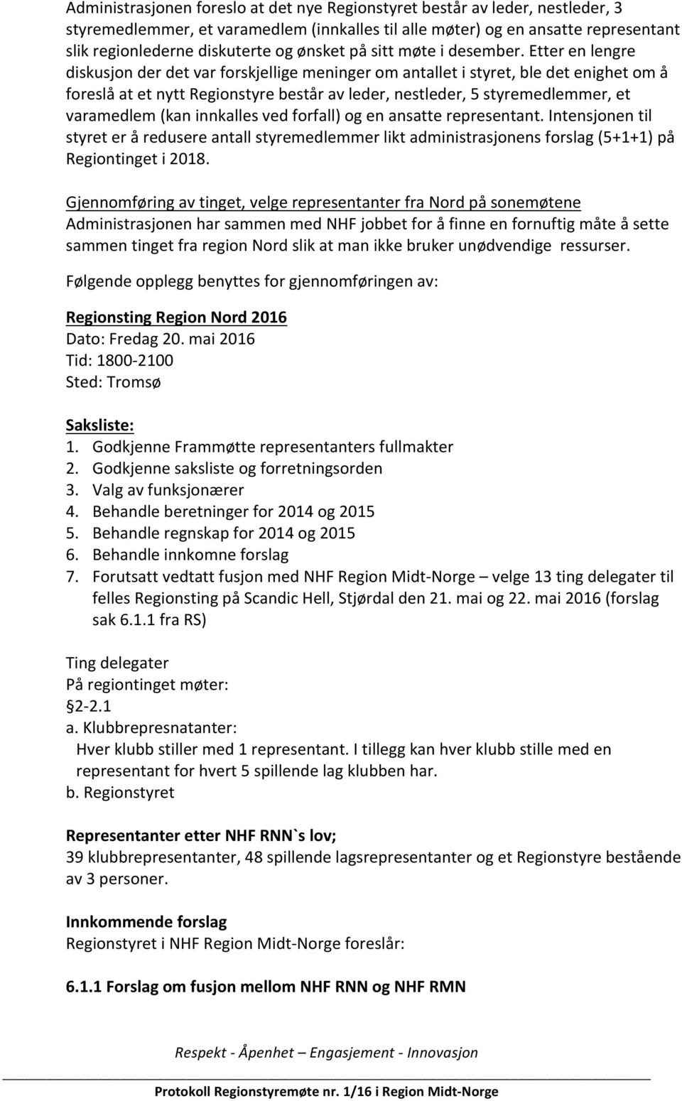 Etter en lengre diskusjon der det var forskjellige meninger om antallet i styret, ble det enighet om å foreslå at et nytt Regionstyre består av leder, nestleder, 5 styremedlemmer, et varamedlem (kan