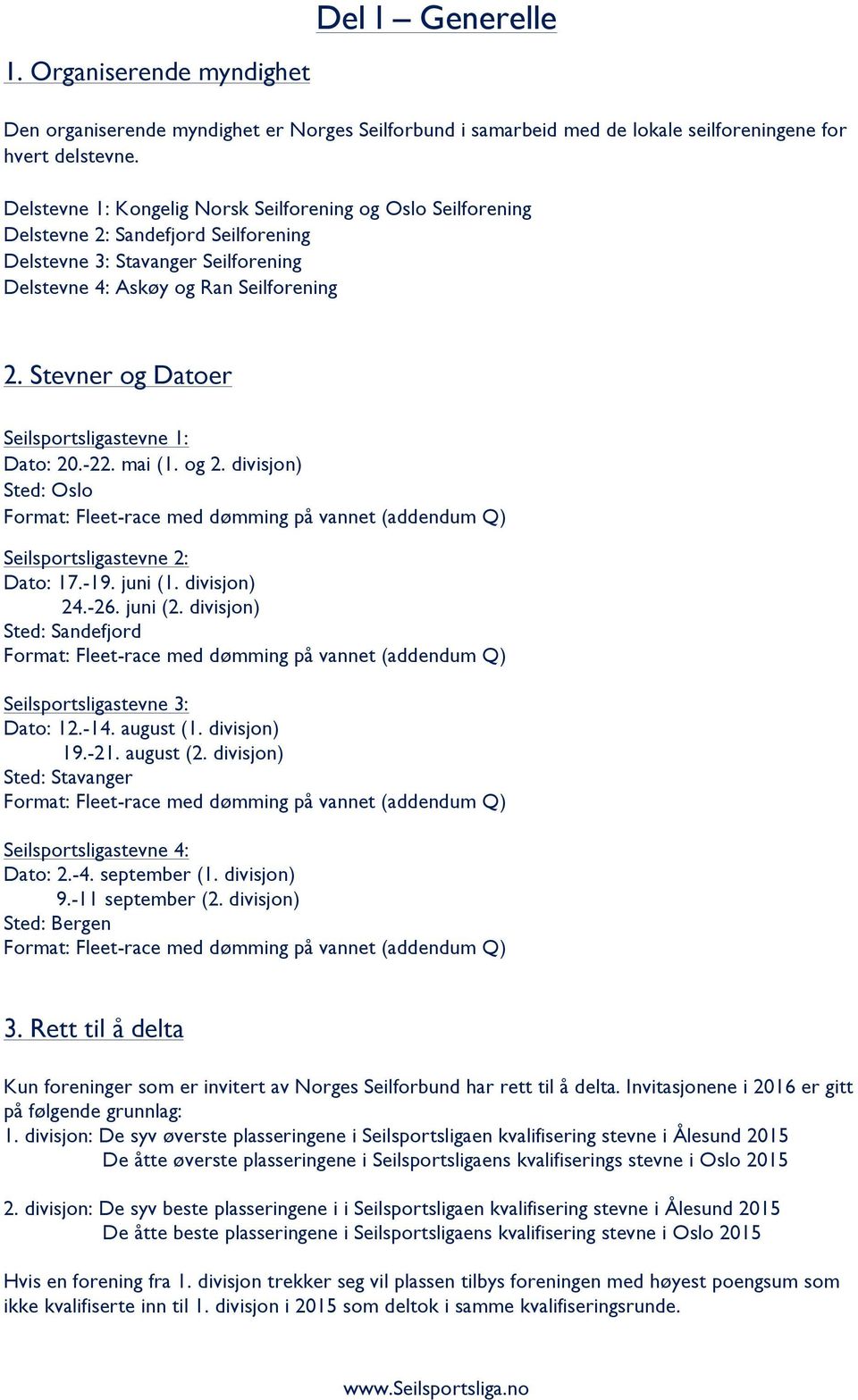 Stevner og Datoer Seilsportsligastevne 1: Dato: 20.-22. mai (1. og 2. divisjon) Sted: Oslo Format: Fleet-race med dømming på vannet (addendum Q) Seilsportsligastevne 2: Dato: 17.-19. juni (1.
