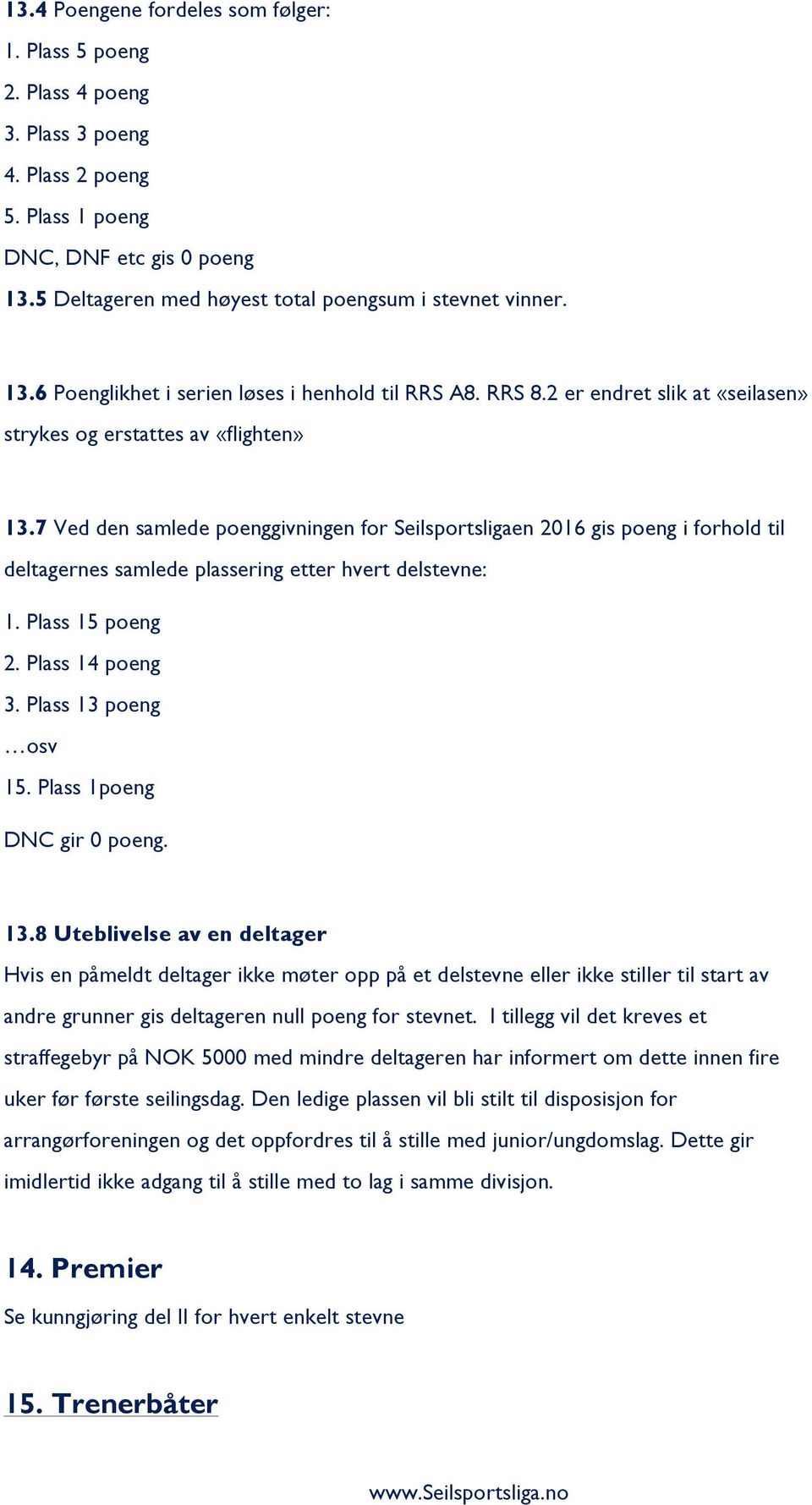 7 Ved den samlede poenggivningen for Seilsportsligaen 2016 gis poeng i forhold til deltagernes samlede plassering etter hvert delstevne: 1. Plass 15 poeng 2. Plass 14 poeng 3. Plass 13 poeng osv 15.