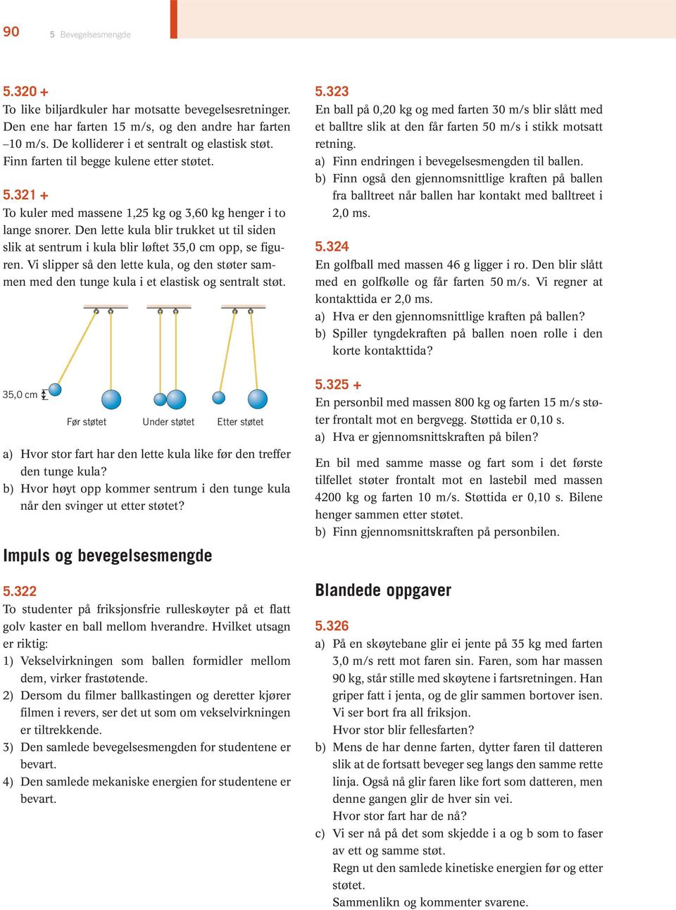 Den lette kula blir trukket ut til siden slik at sentrum i kula blir løftet 35,0 cm opp, se figuren.