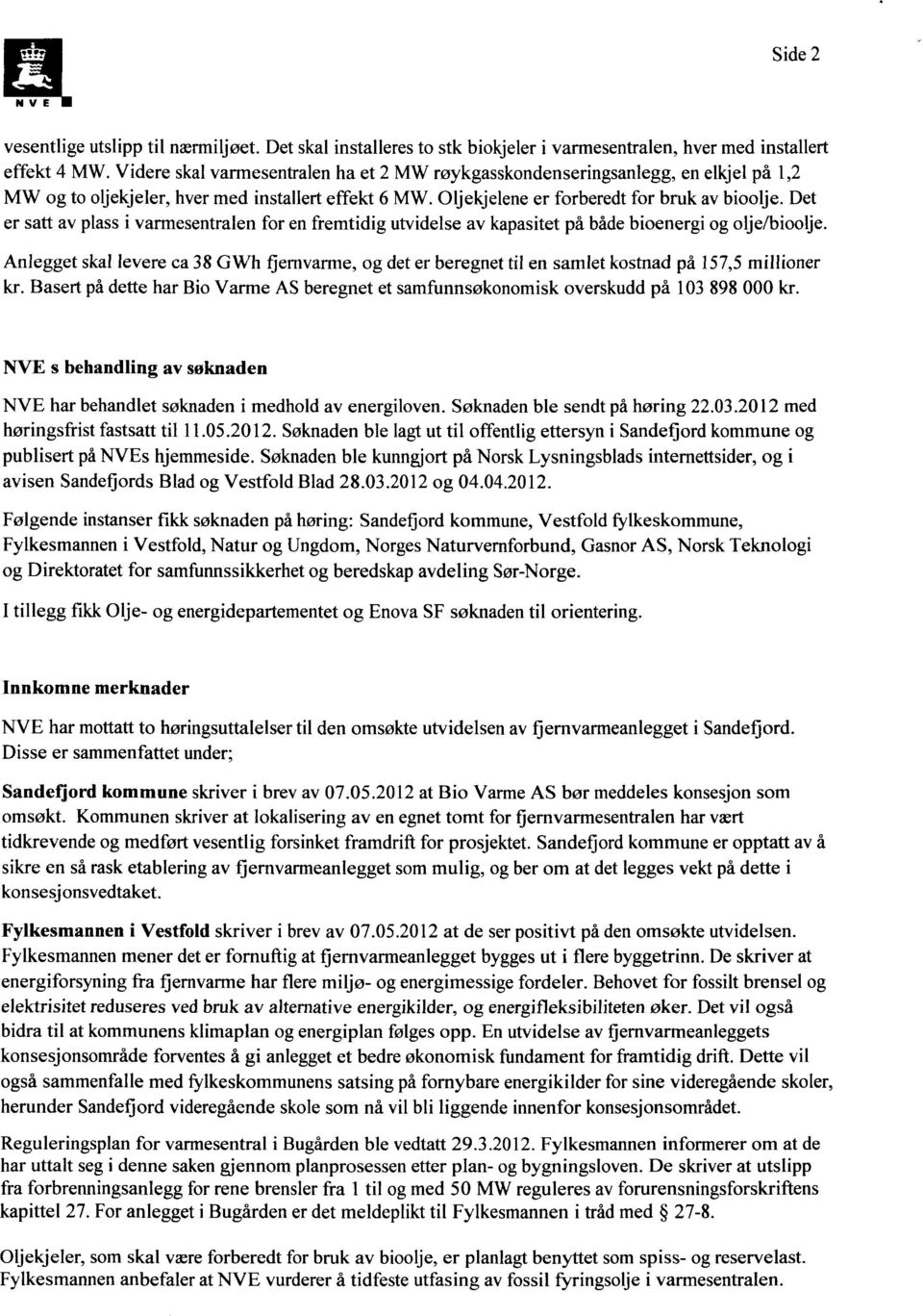 Det er satt av plass i varmesentralen for en fremtidig utvidelse av kapasitet på både bioenergi og olje/bioolje.