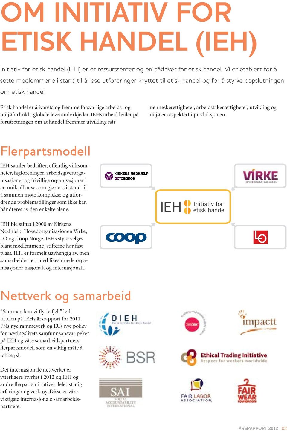 Etisk handel er å ivareta og fremme forsvarlige arbeids- og miljøforhold i globale leverandørkjeder.