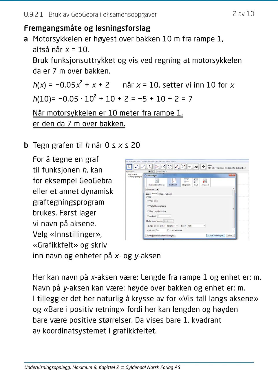 b Tegn grafen til h når 0 x 20 For å tegne en graf til funksjonen h, kan for eksempel GeoGebra eller et annet dynamisk graftegningsprogram brukes. Først lager vi navn på aksene.