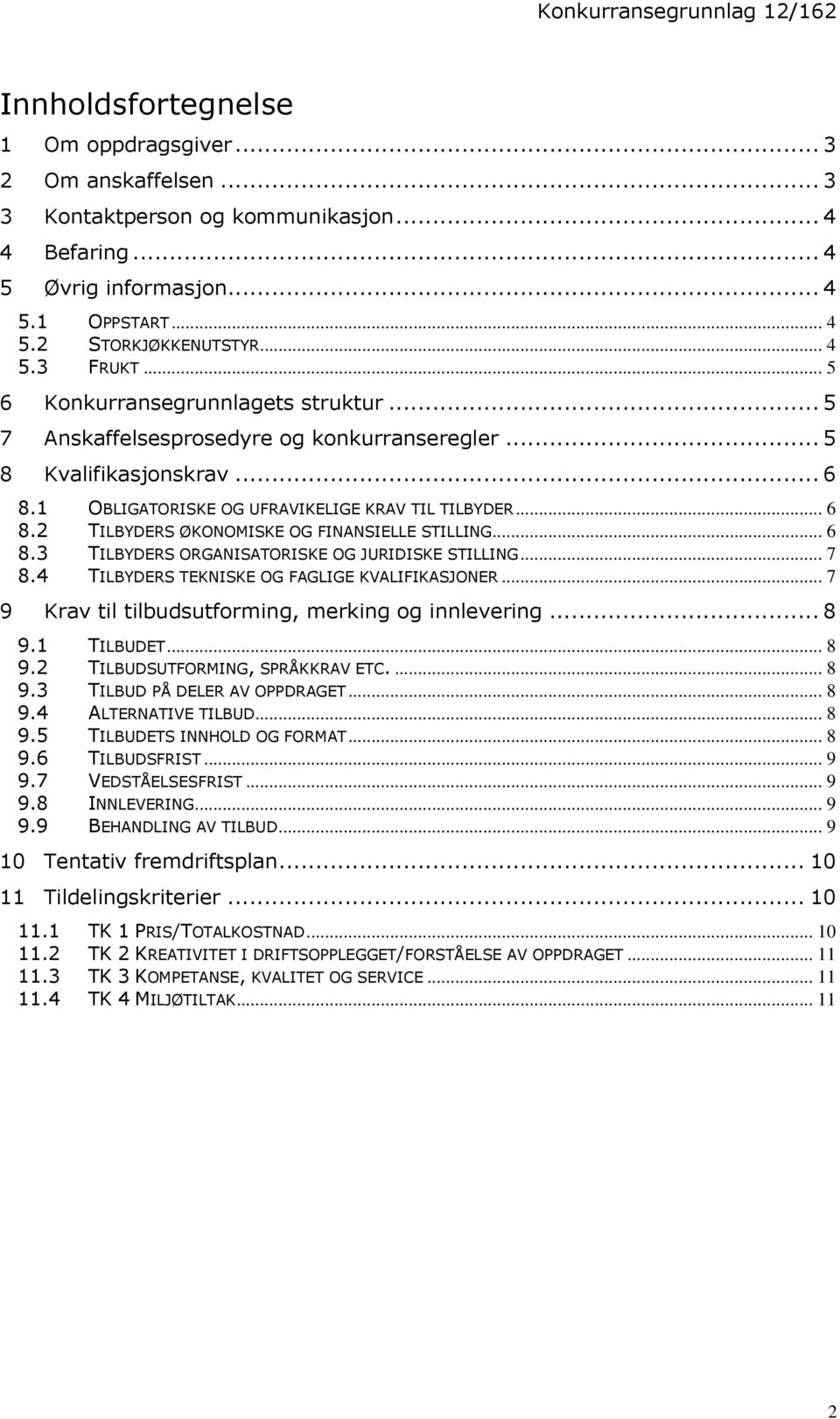 .. 6 8.3 TILBYDERS ORGANISATORISKE OG JURIDISKE STILLING... 7 8.4 TILBYDERS TEKNISKE OG FAGLIGE KVALIFIKASJONER... 7 9 Krav til tilbudsutforming, merking og innlevering... 8 9.