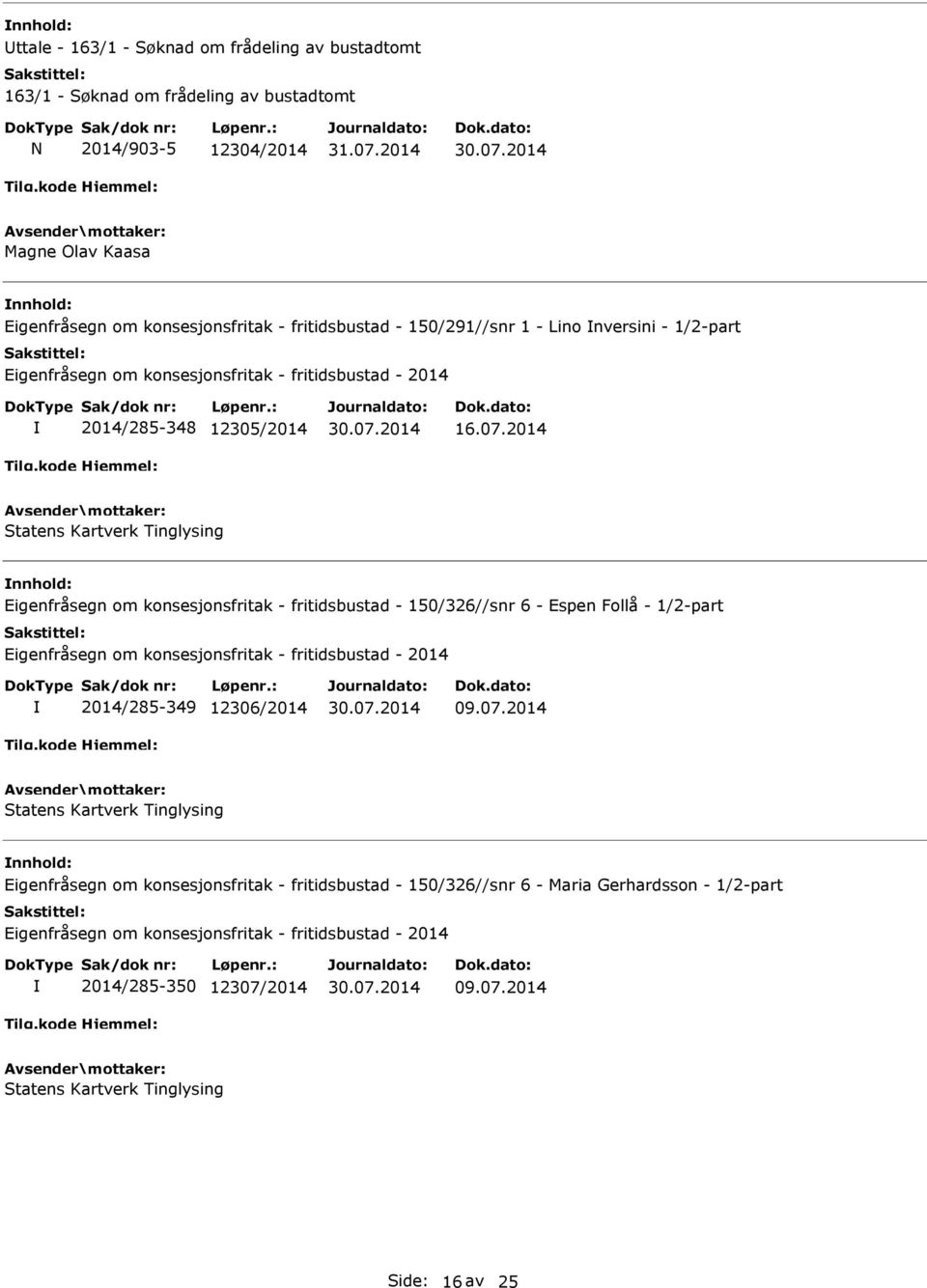 2014 Eigenfråsegn om konsesjonsfritak - fritidsbustad - 150/326//snr 6 - Espen Follå - 1/2-part 2014/285-349 12306/2014 09.07.