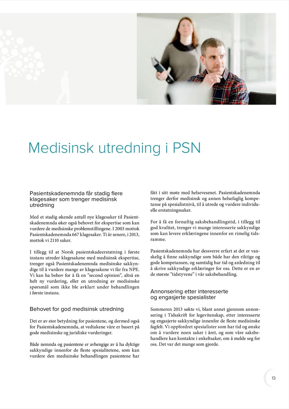 I tillegg til at Norsk pasientskadeerstatning i første instans utreder klagesakene med medisinsk ekspertise, trenger også Pasientskadenemnda medisinske sakkyndige til å vurdere mange av klagesakene