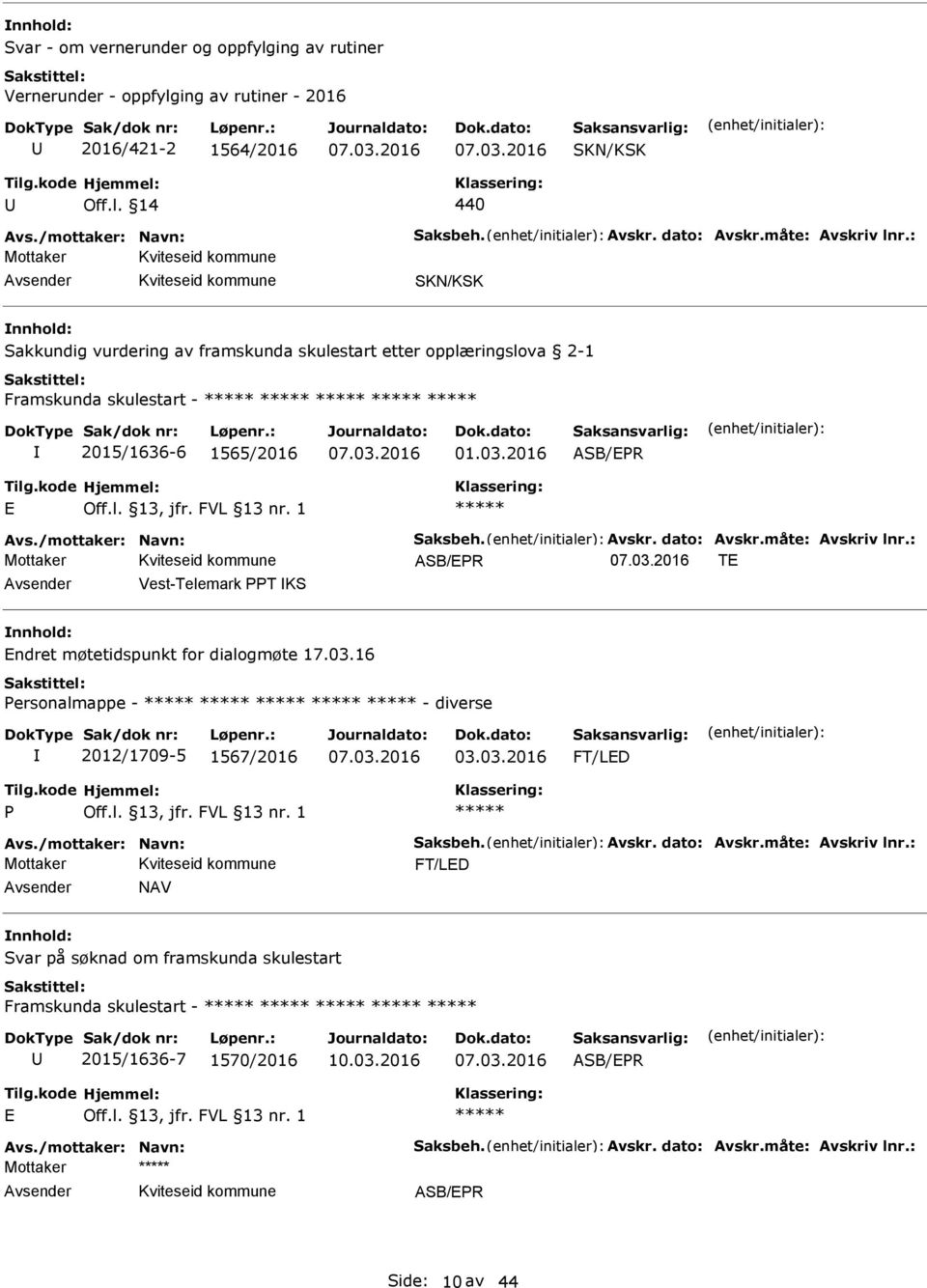 måte: vskriv lnr.: SB/EPR TE vsender Vest-Telemark PPT KS Endret møtetidspunkt for dialogmøte 17.03.16 Personalmappe - - diverse 2012/1709-5 1567/2016 03.03.2016 FT/LED P vs./mottaker: Navn: Saksbeh.