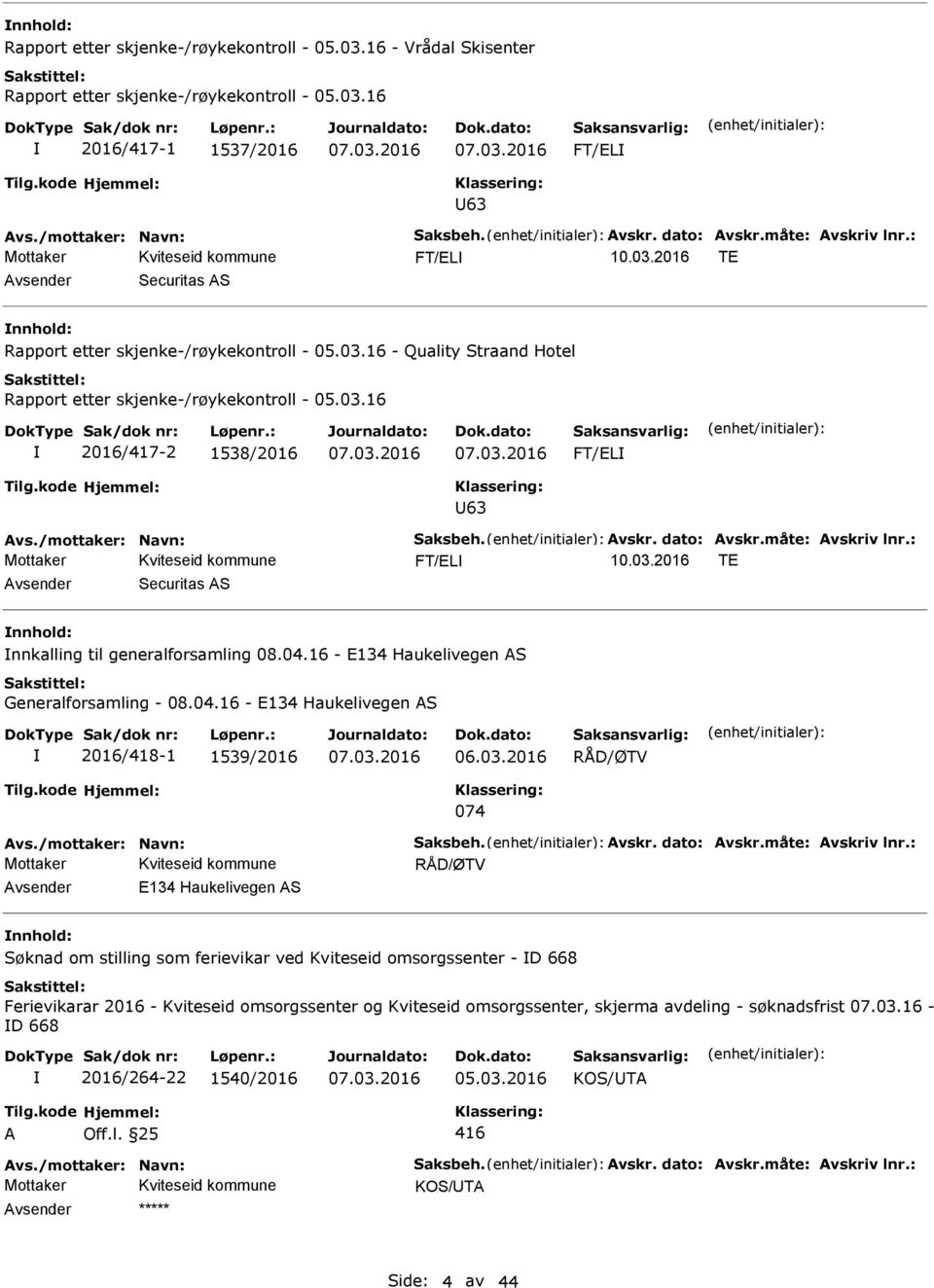 /mottaker: Navn: Saksbeh. vskr. dato: vskr.måte: vskriv lnr.: FT/EL TE vsender Securitas S nnkalling til generalforsamling 08.04.16 - E134 Haukelivegen S Generalforsamling - 08.04.16 - E134 Haukelivegen S 2016/418-1 1539/2016 06.