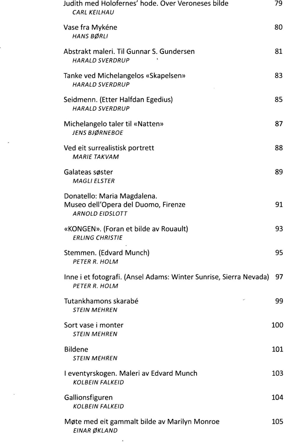 (Etter Halfdan Egedius) 85 HARALD SVERDRUP Michelangelo taler til «Natten» 87 JENS BJØRNEBOE Ved eit surrealistisk portrett 88 MARIE TAKVAM Galateas søster 89 MAGLI ELSTER Donatello: Maria Magdalena.