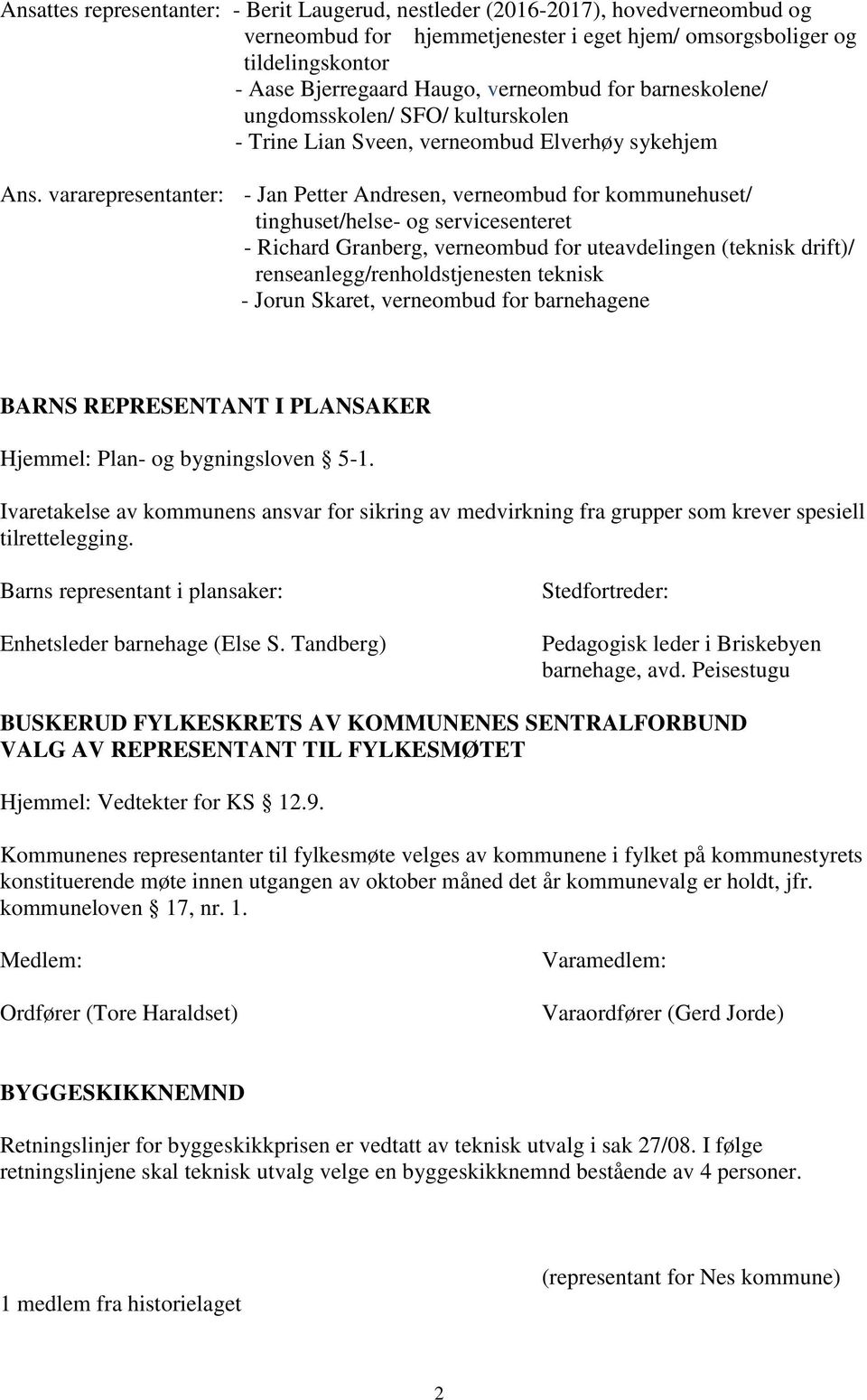 vararepresentanter: - Jan Petter Andresen, verneombud for kommunehuset/ tinghuset/helse- og servicesenteret - Richard Granberg, verneombud for uteavdelingen (teknisk drift)/