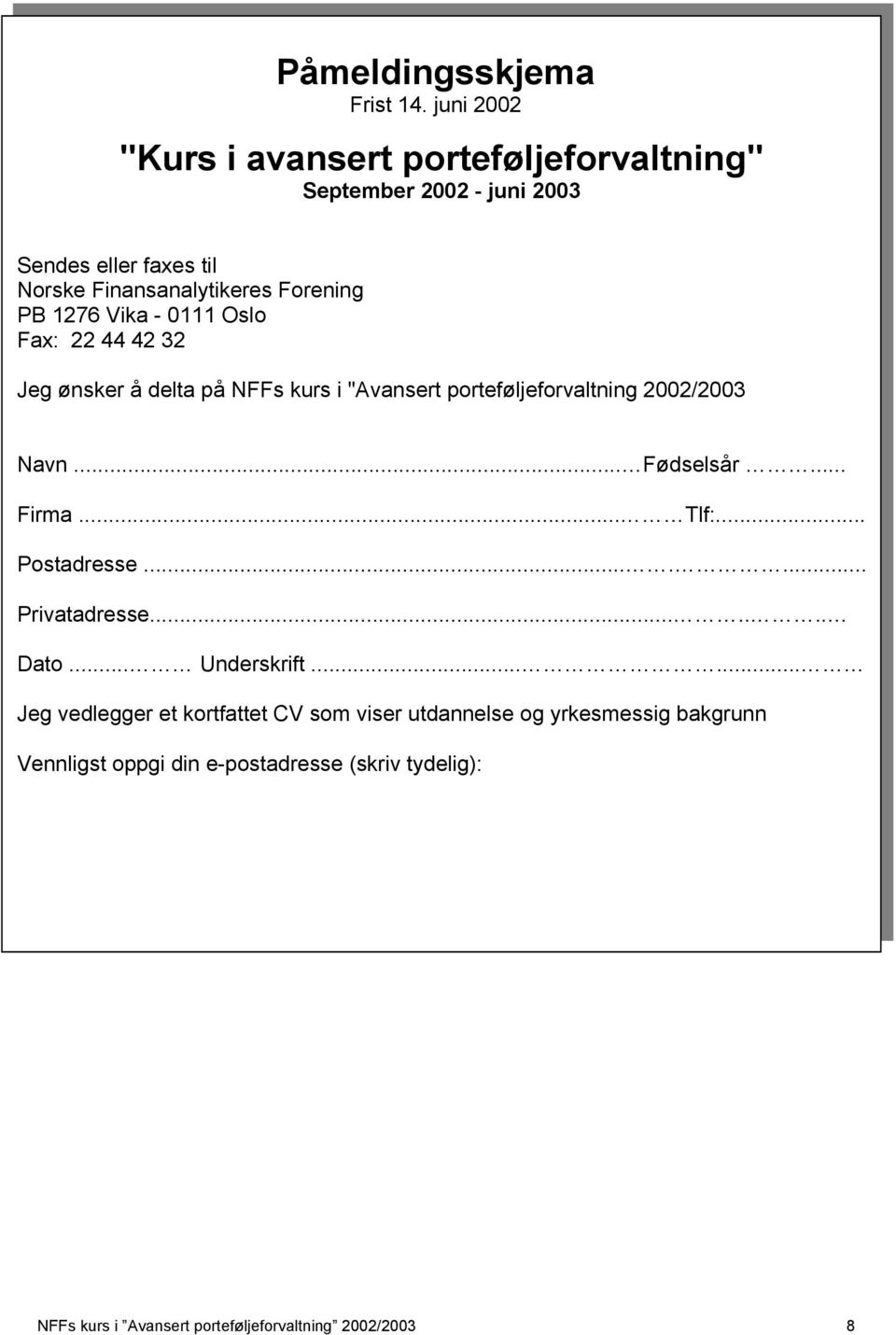 1276 Vika - 0111 Oslo Fax: 22 44 42 32 Jeg ønsker å delta på NFFs kurs i "Avansert porteføljeforvaltning 2002/2003 Navn... Fødselsår... Firma.