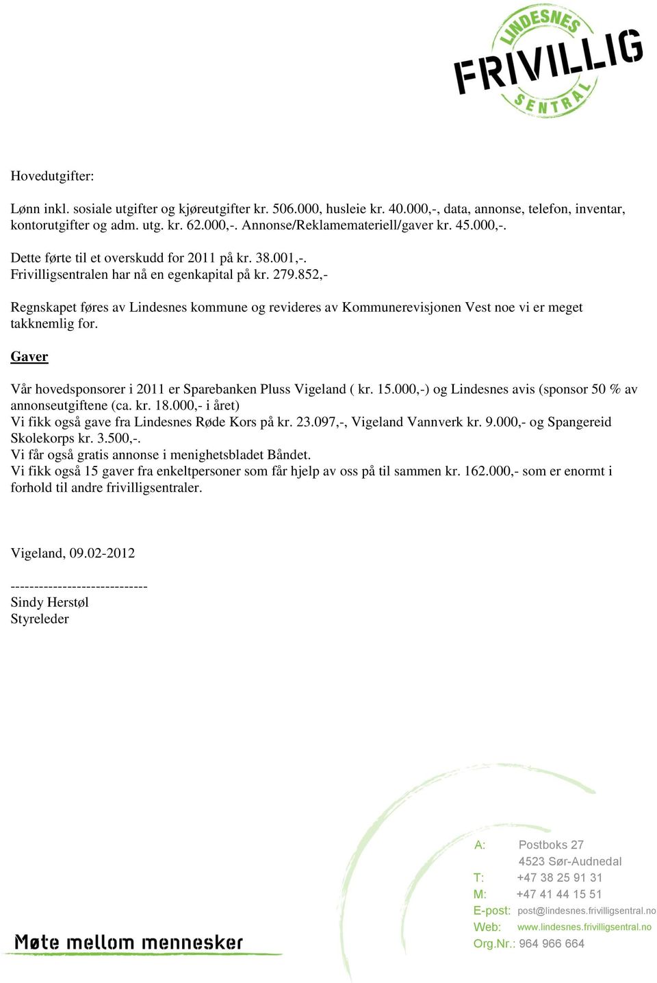 852,- Regnskapet føres av Lindesnes kommune og revideres av Kommunerevisjonen Vest noe vi er meget takknemlig for. Gaver Vår hovedsponsorer i 2011 er Sparebanken Pluss Vigeland ( kr. 15.