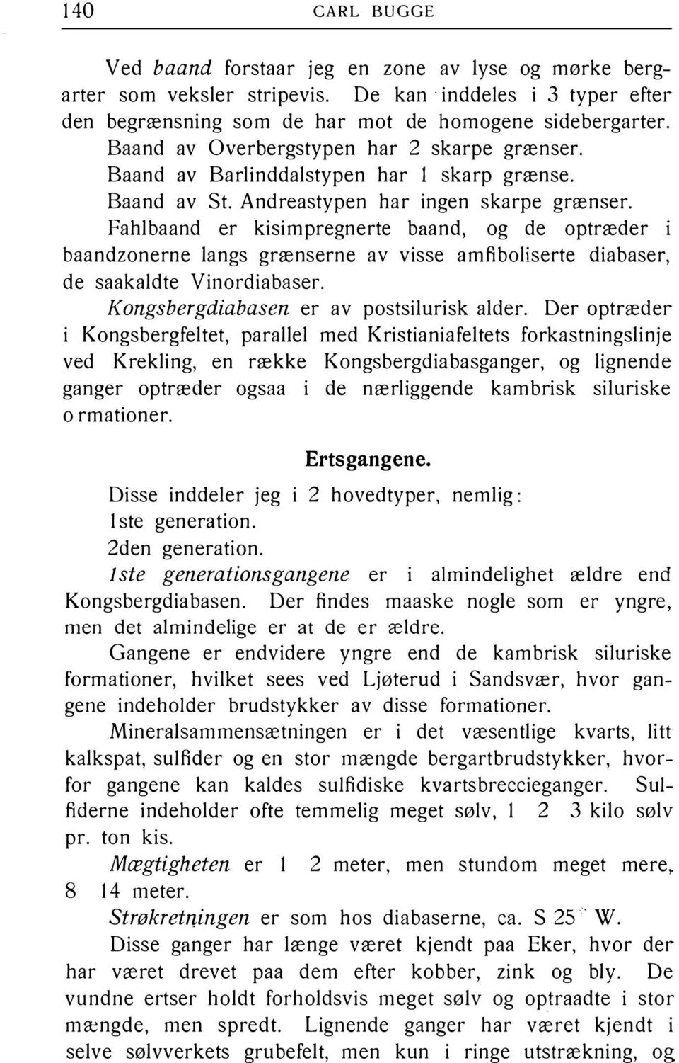 Fahlbaand er kisimpregnerte baand, og de optræder i baandzonerne langs grænserne av visse amfiboliserte diabaser, de saakaldte Vinordiabaser. Kongsbergdiabasen er av postsilurisk alder.