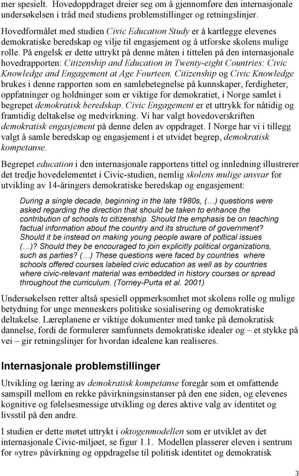 På engelsk er dette uttrykt på denne måten i tittelen på den internasjonale hovedrapporten: Citizenship and Education in Twenty-eight Countries: Civic Knowledge and Engagement at Age Fourteen.