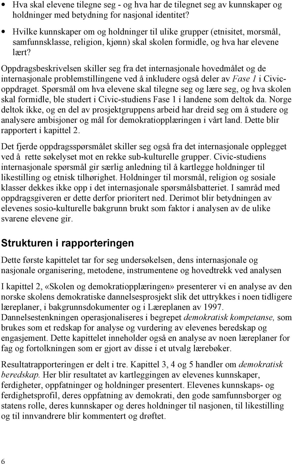 Oppdragsbeskrivelsen skiller seg fra det internasjonale hovedmålet og de internasjonale problemstillingene ved å inkludere også deler av Fase 1 i Civicoppdraget.